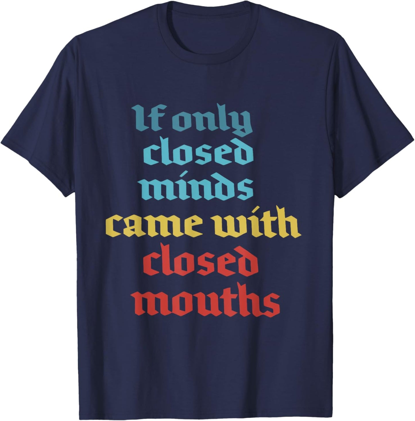 If Only Closed Minds Came With Closed Mouths Funny T-Shirt - T-Shirt | Navy