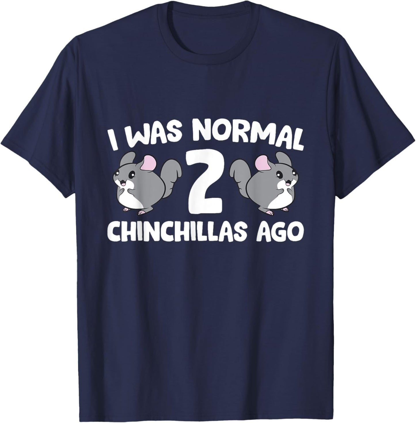 Chinchilla Pet Owner I Was Normal 2 Chinchillas Ago T-Shirt - T-Shirt | Navy