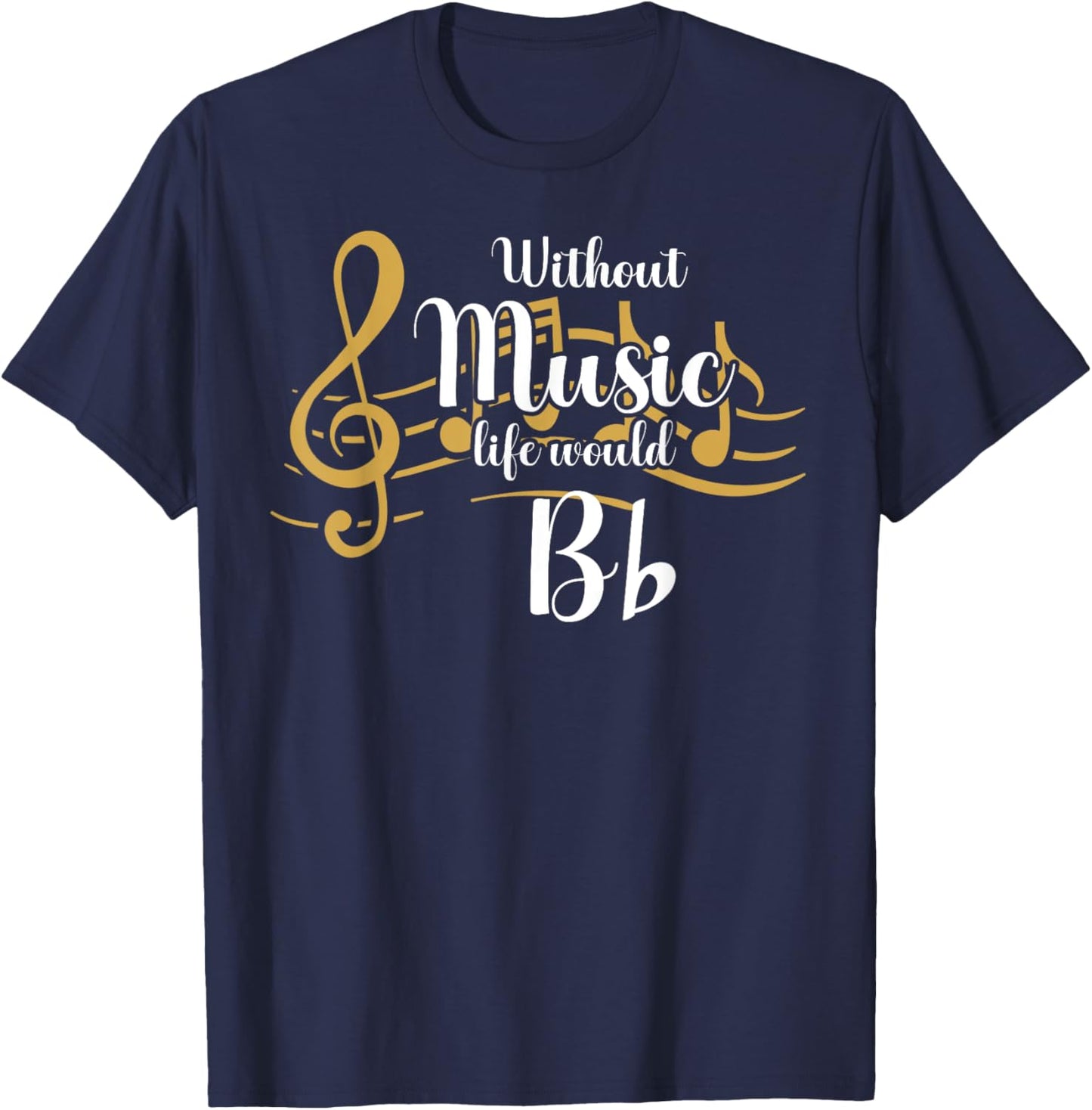 Without Music Life Would B Flat Funny Music Lover Song Note T-Shirt - T-Shirt | Navy