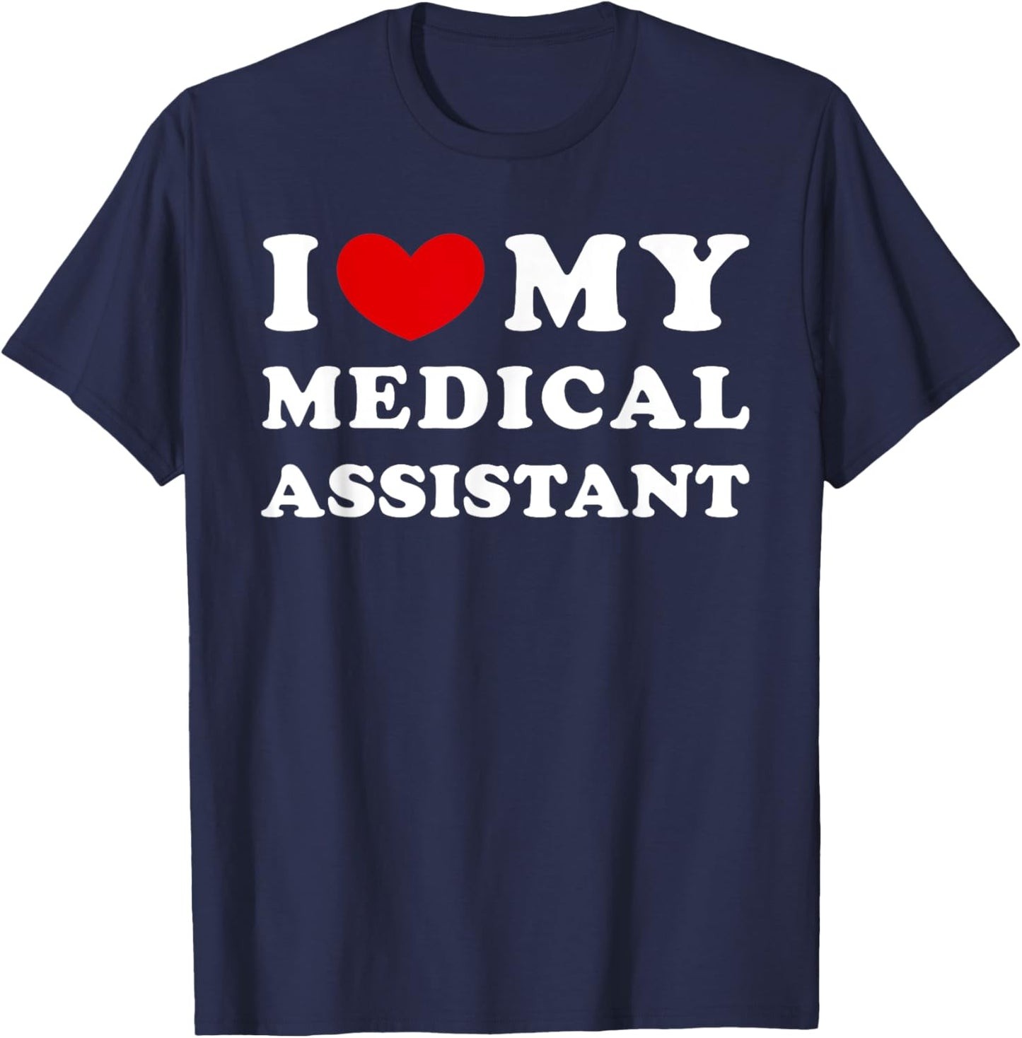 I Love My Medical Assistant, I Heart My Medical Assistant T-Shirt - T-Shirt | Navy
