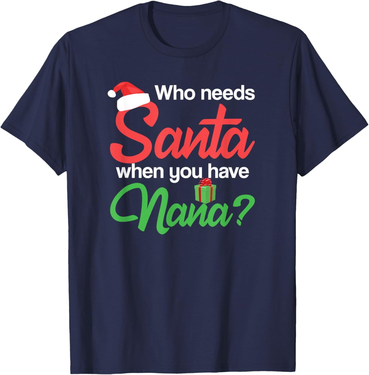 Christmas Claus Xmas Who Needs Santa When You Have Nana T-Shirt - T-Shirt | Navy