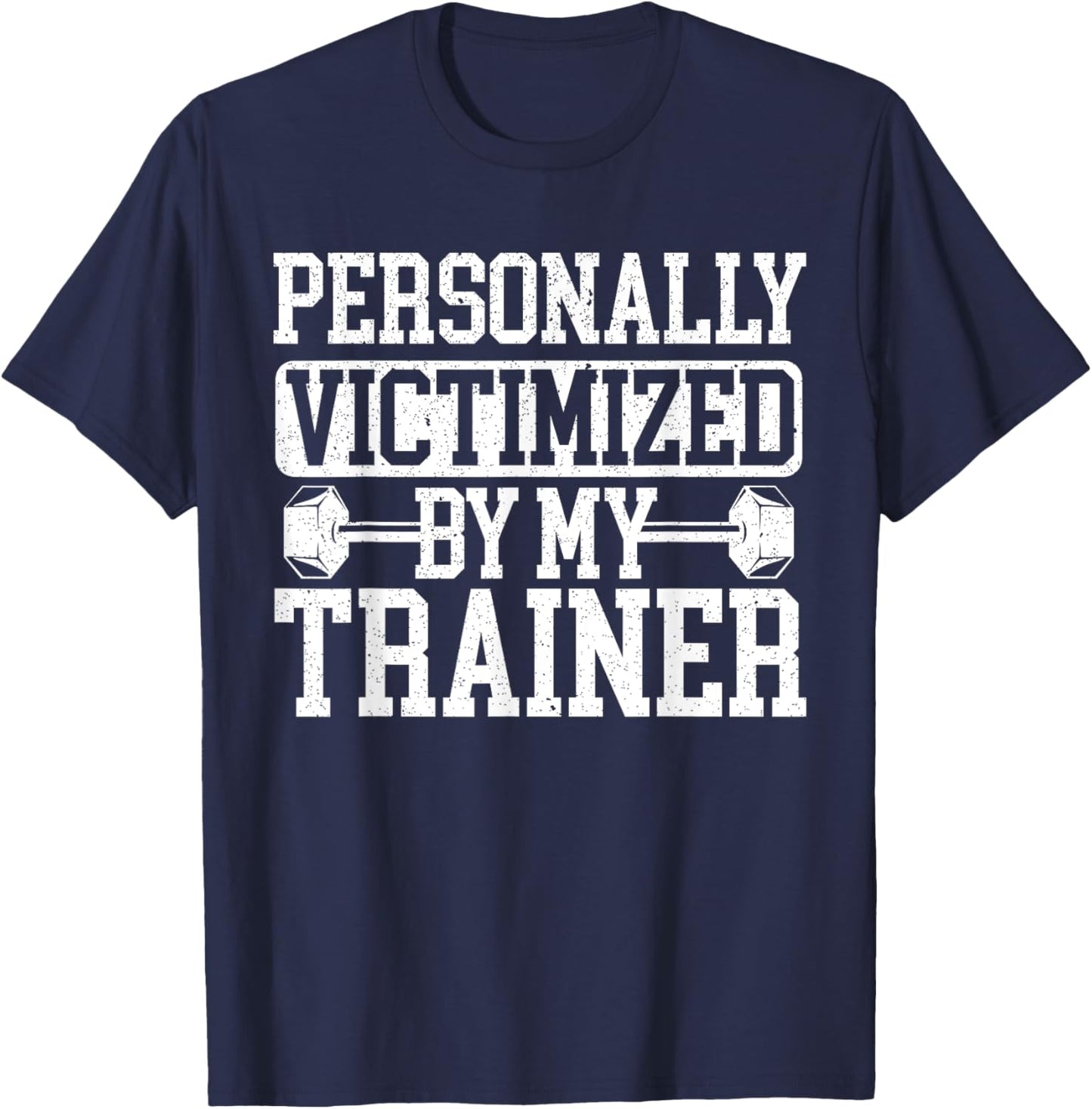 Personally Victimized By My Trainer Bodybuilder Fitness T-Shirt - T-Shirt | Navy
