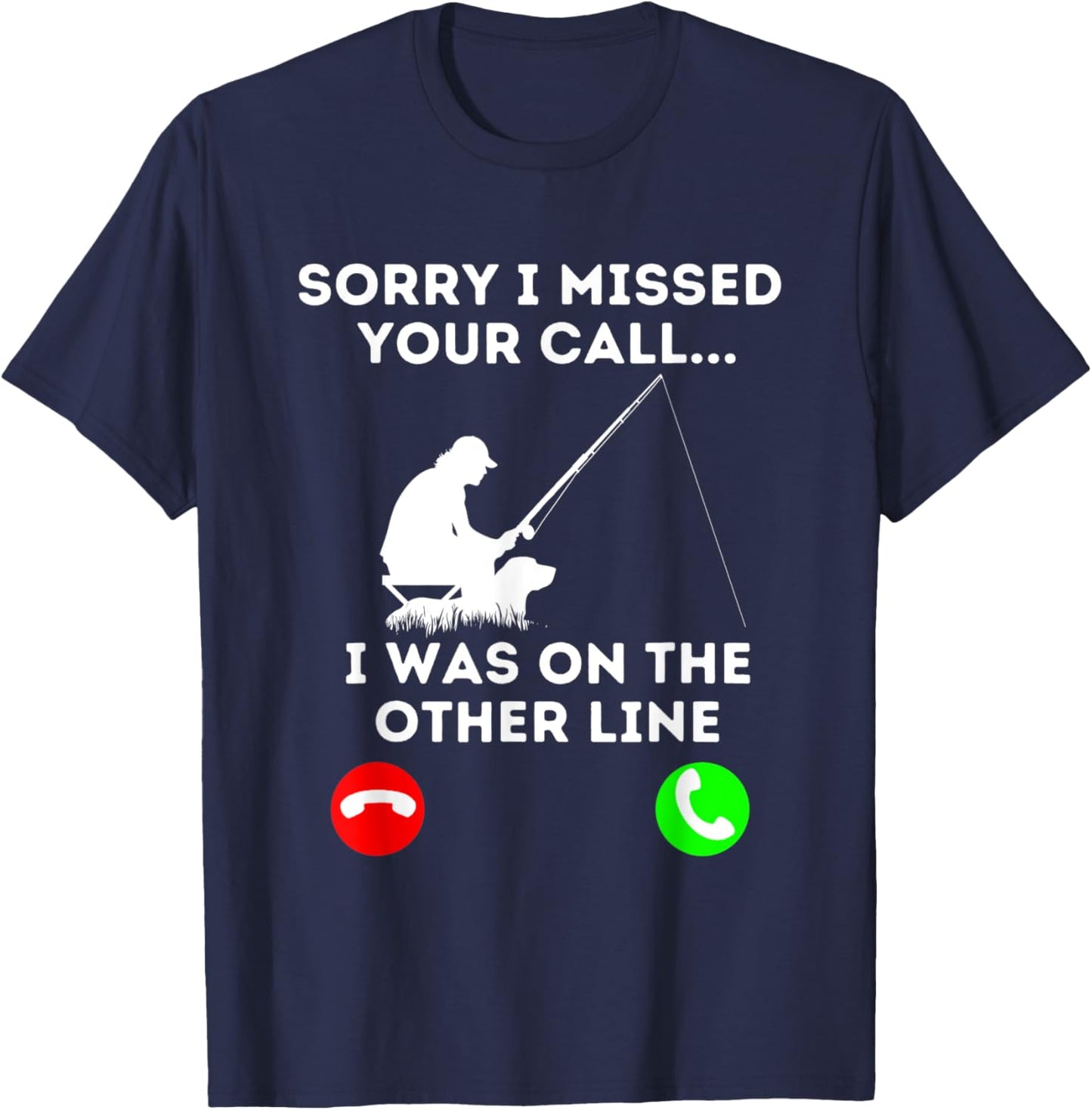 Sorry I Missed YOur Call I Was On The Other Line Fishing T-Shirt - T-Shirt | Navy