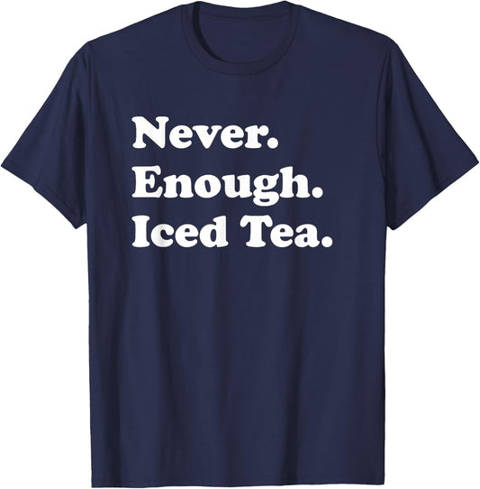 Never Enough Iced Tea Funny Iced Tea T-Shirt - T-Shirt | Navy