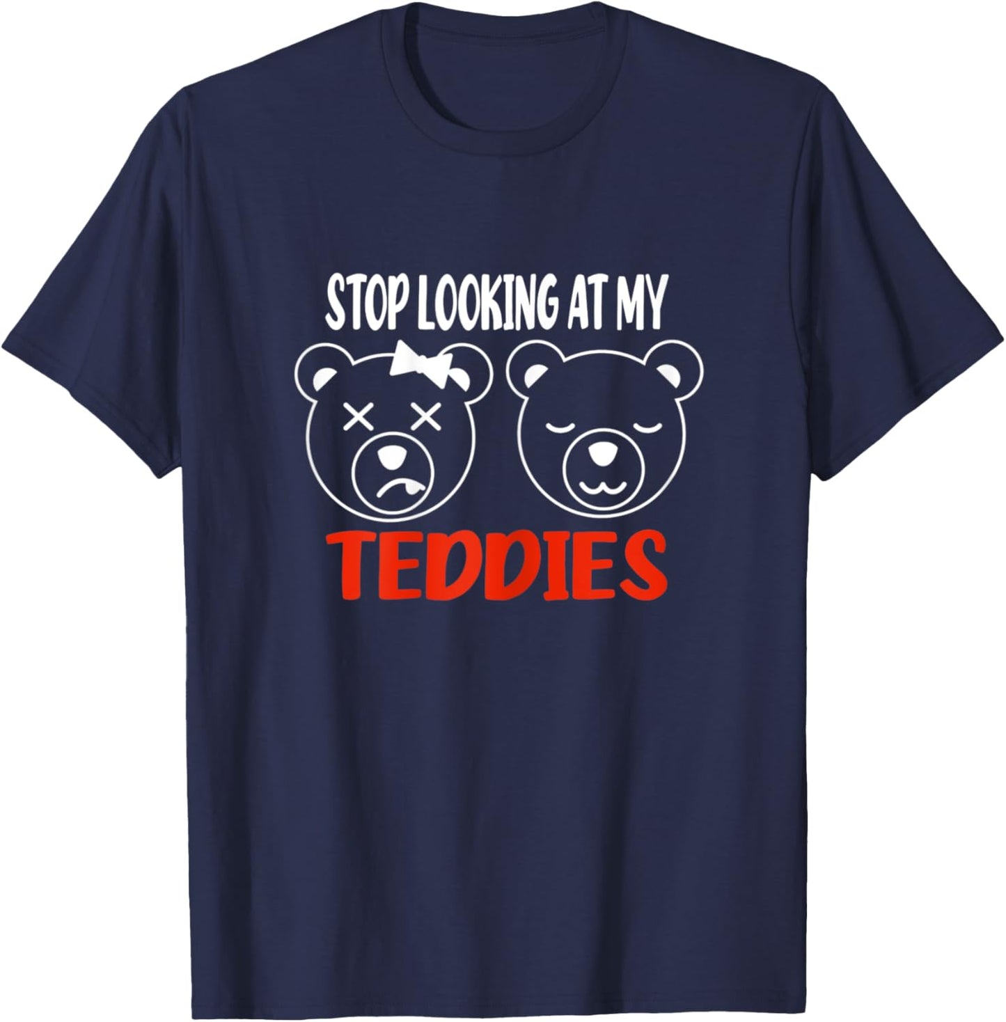 Stop Looking At My Teddies Funny Tits Pun Titties T-Shirt - T-Shirt | Navy
