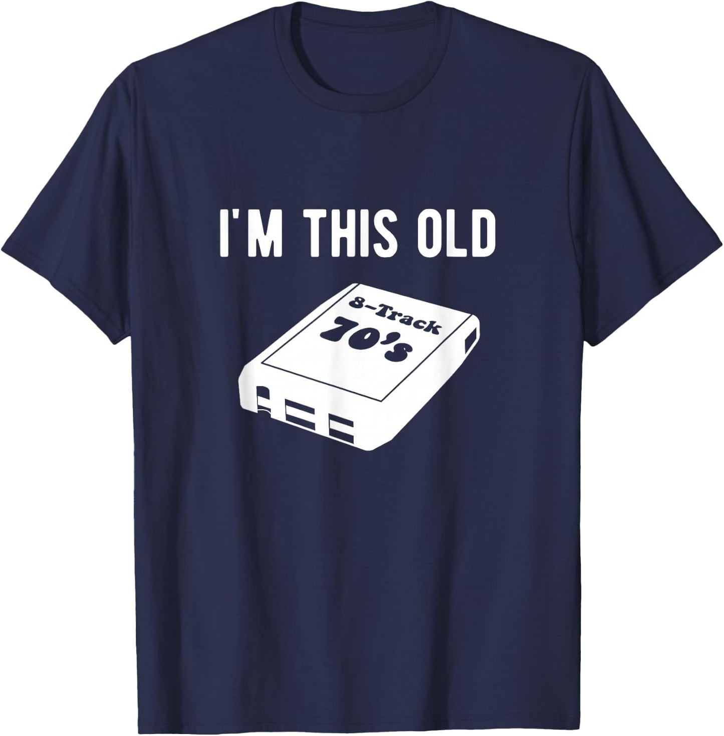 I'm This Old - 8 Track Tapes T-Shirt - T-Shirt | Navy