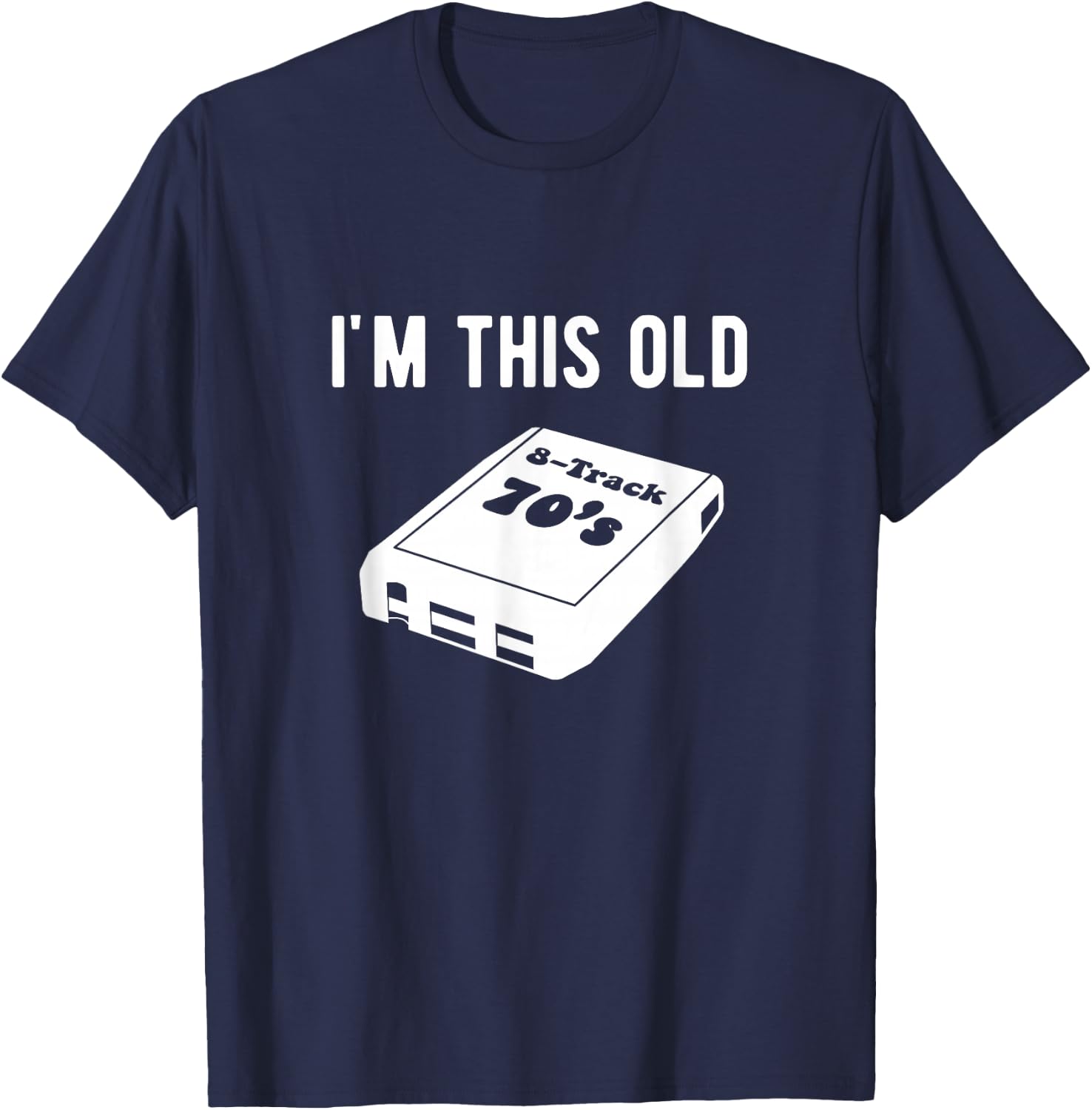 I'm This Old - 8 Track Tapes T-Shirt - T-Shirt | Navy