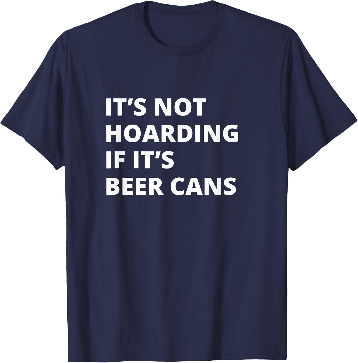 It's Not Hoarding If It's Beer cans Collector T-Shirt - T-Shirt | Navy