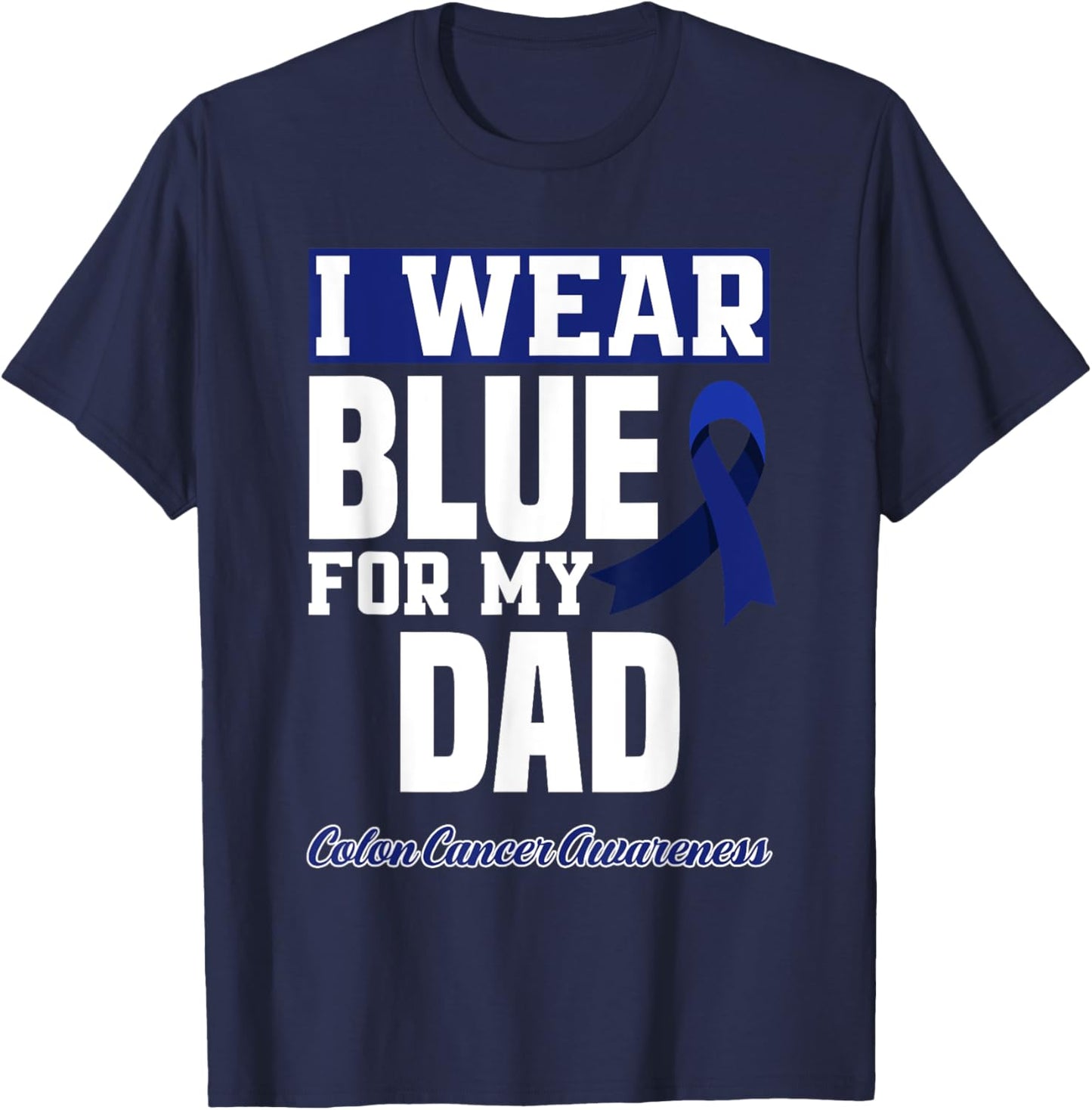 I Wear Blue For My Dad Daddy Father Colon Cancer Awareness T-Shirt - T-Shirt | Navy