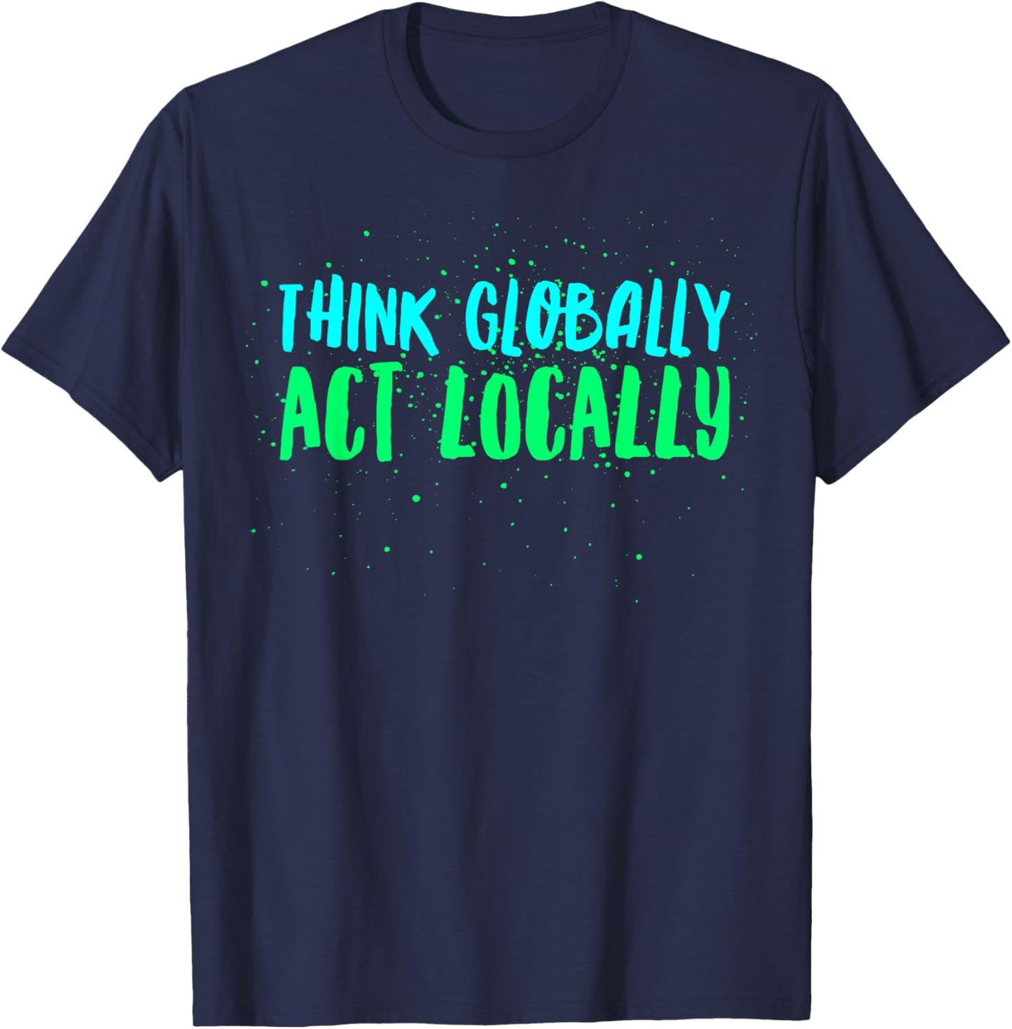 Think Globally Act Locally Environmental Conservation Act T-Shirt - T-Shirt | Navy