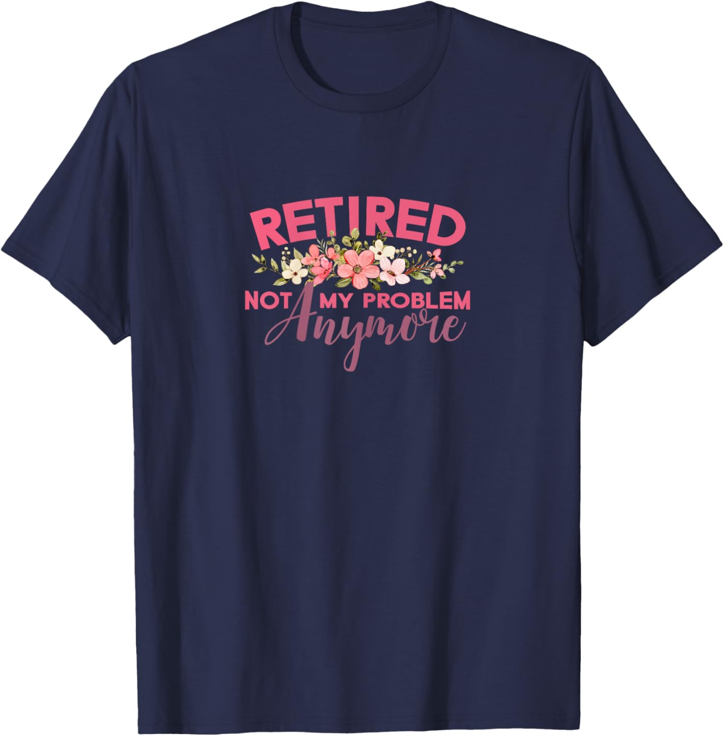 Not My Problem Retired 2022 Retirement Retiree for T-Shirt - T-Shirt | Navy