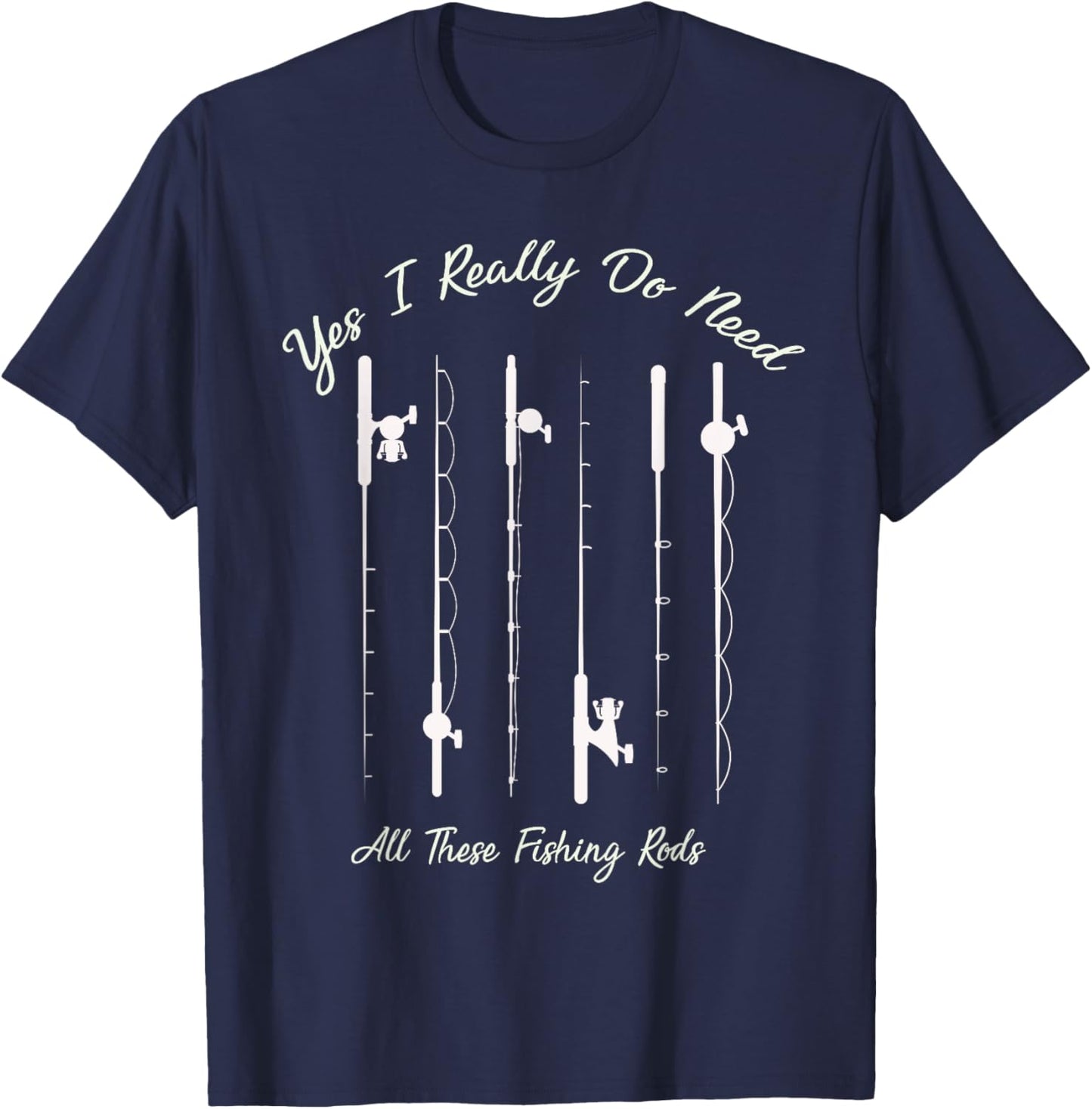 Funny Yes I Really Do Need All These Fishing Rods Lovers T-Shirt - T-Shirt | Navy