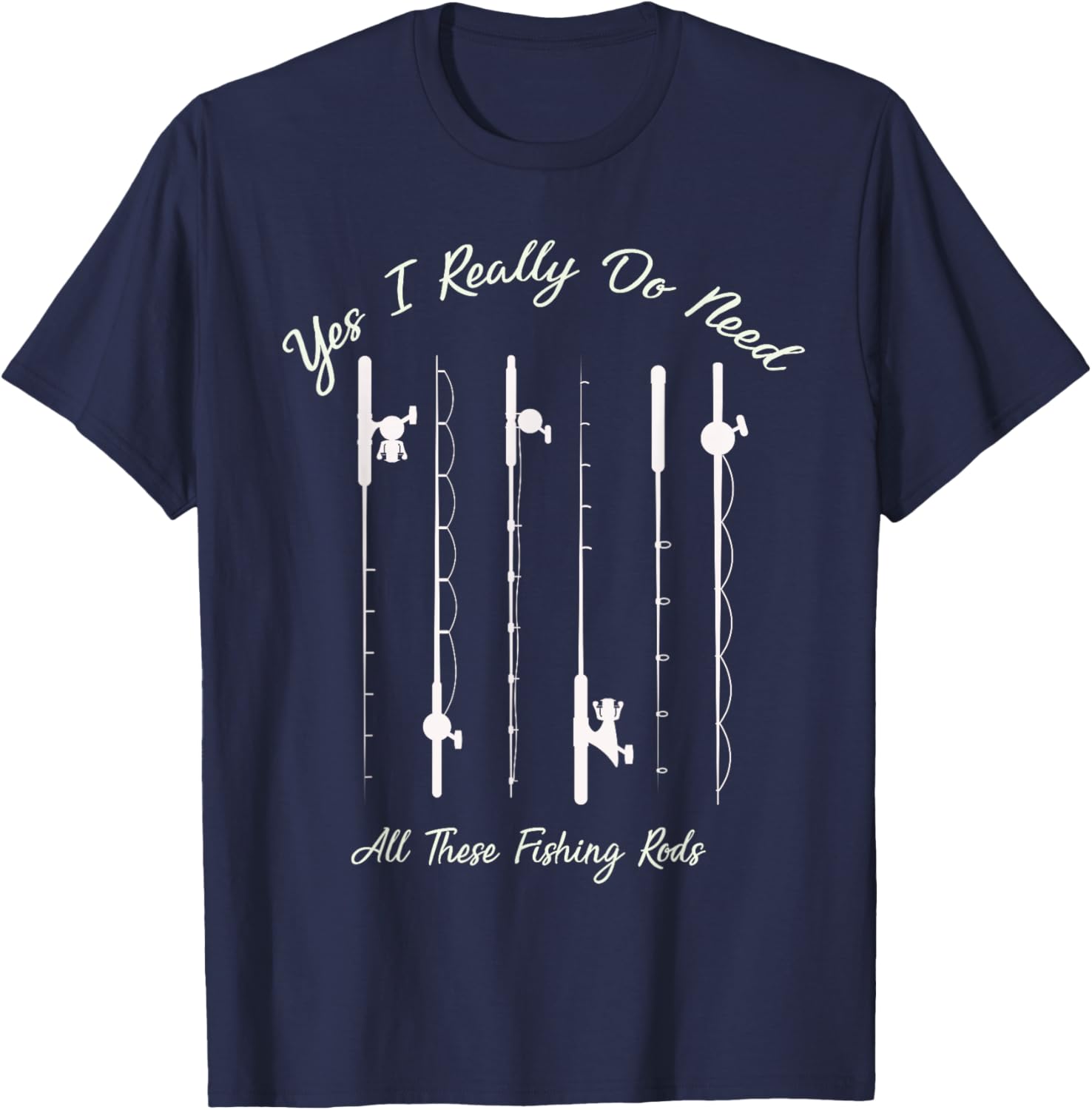 Funny Yes I Really Do Need All These Fishing Rods Lovers T-Shirt - T-Shirt | Navy
