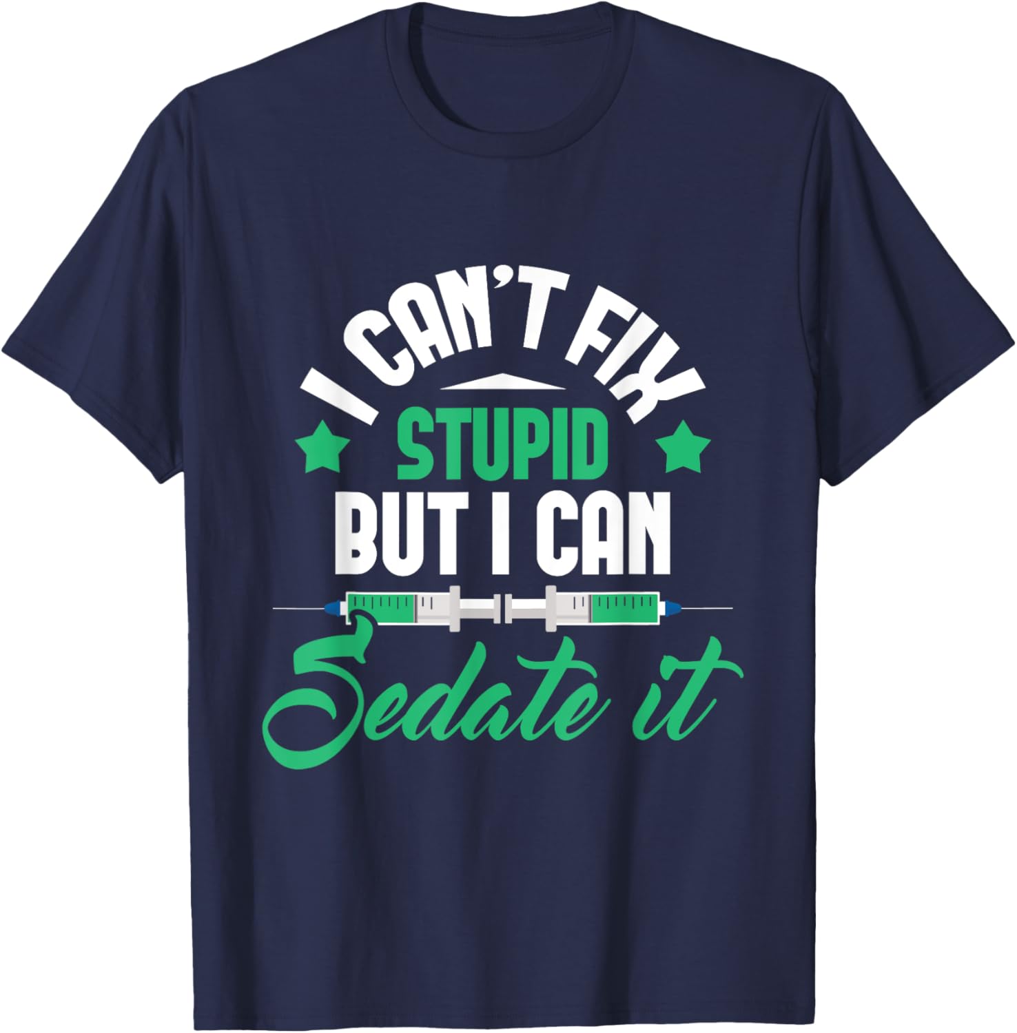 I Can't Fix Stupid But I Can Sedate It - Nurse Anesthetist T-Shirt - T-Shirt | Navy