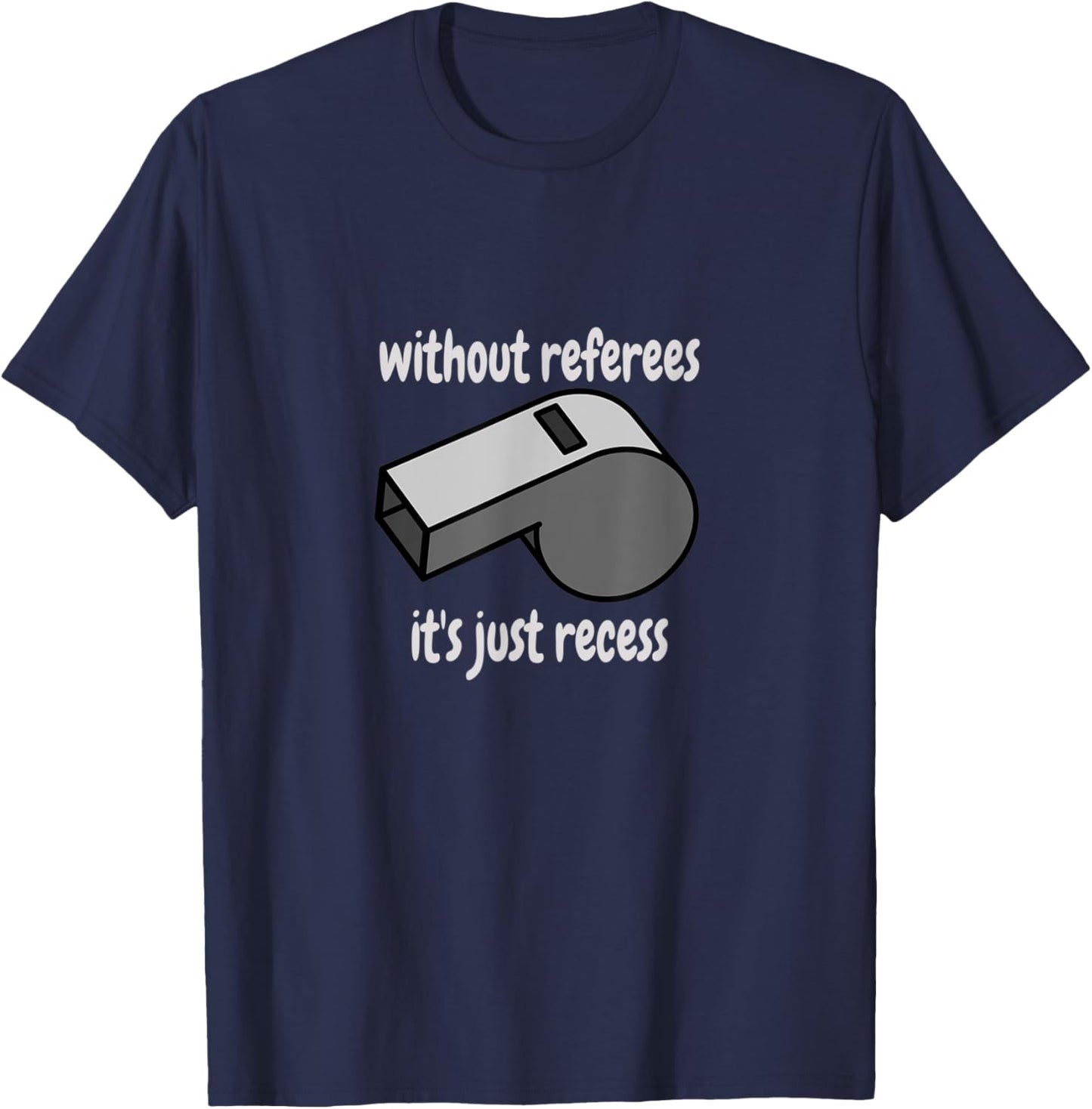 Without Referees It's Just Recess Celebrate Sport Officials T-Shirt - T-Shirt | Navy