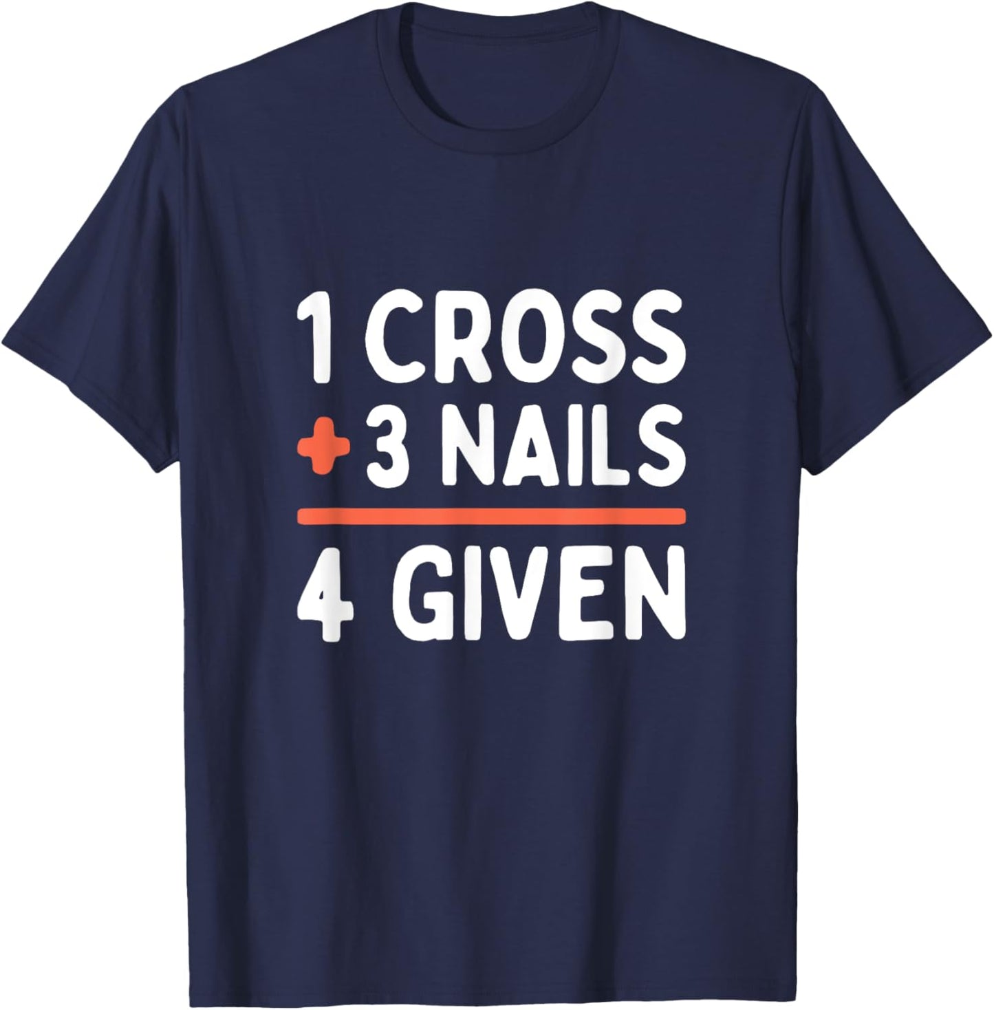 Christian Quote Forgiven 1 Cross + 3 Nails = 4 Given Easter T-Shirt - T-Shirt | Navy