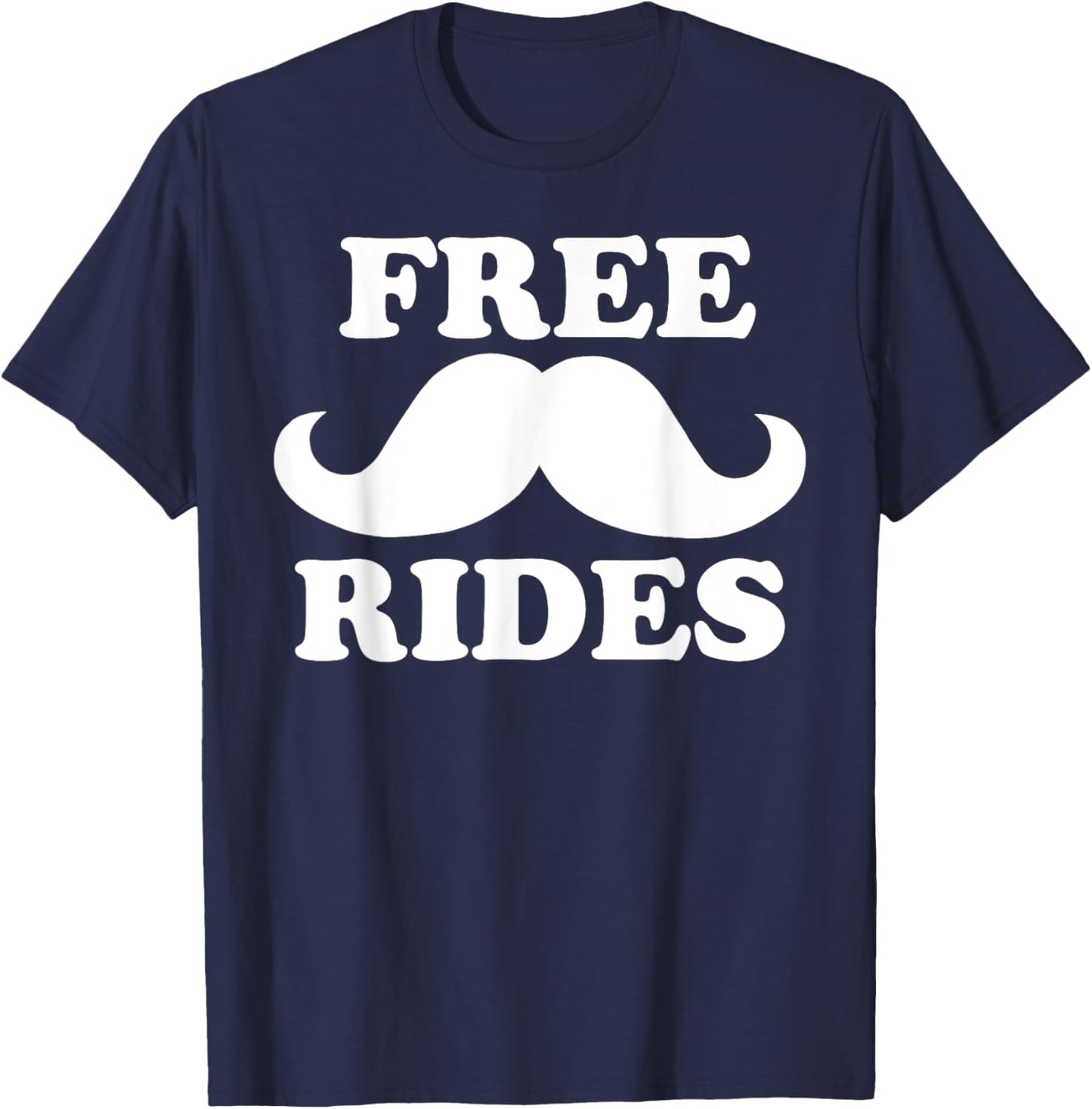 Free Rides Mustache Funny Free Mustache Rides T-Shirt - T-Shirt | Navy