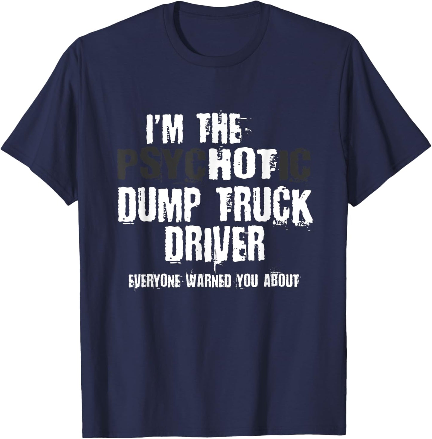 I'm The Hot Psychotic Dump Truck Driver Warning You Funny T-Shirt - T-Shirt | Navy