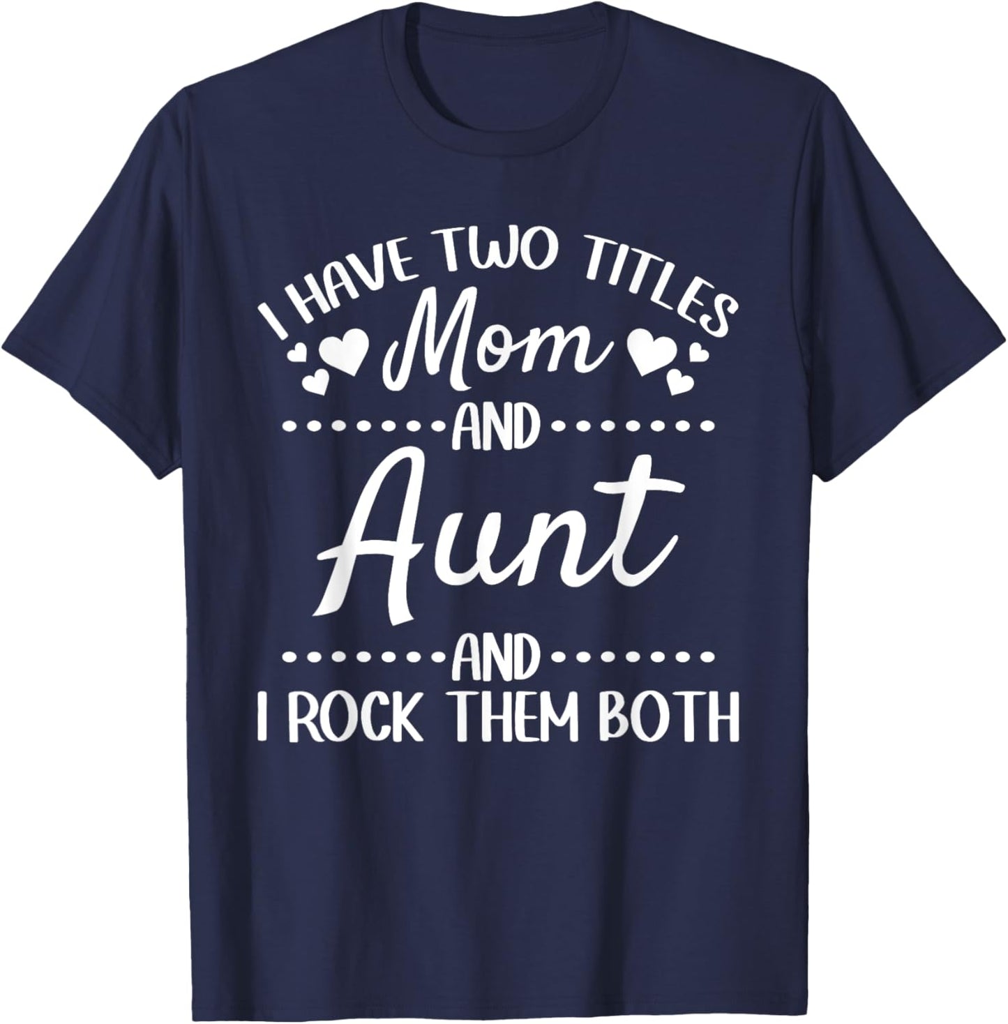 I Have Two Titles Mom And Aunt And I Rock Them Both - Aunt T-Shirt - T-Shirt | Navy