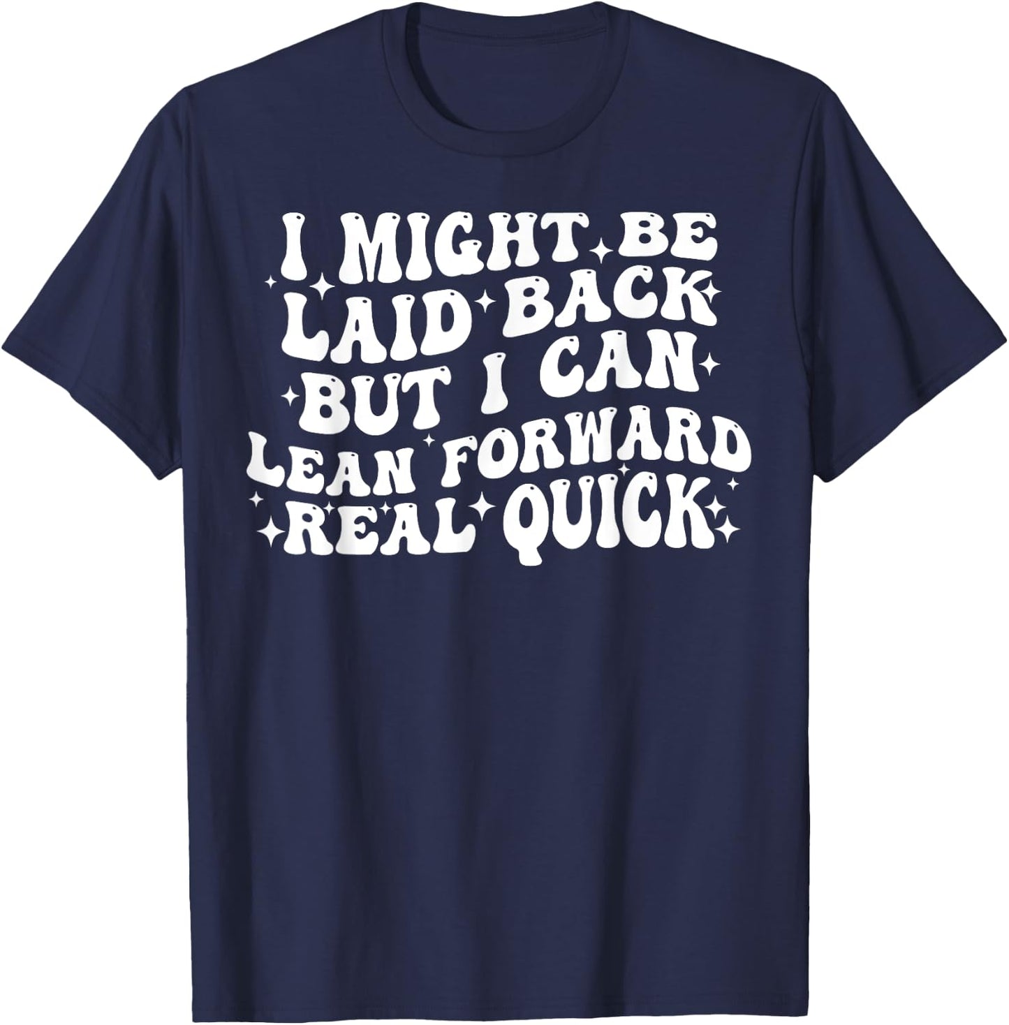 I Might Be Laid Back But I Can Lean Forward Real Quick T-Shirt - T-Shirt | Navy