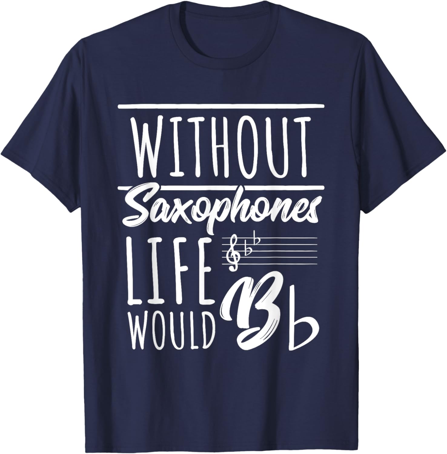 Without Saxophones Life Would Be b I Sax Saxist Saxophone T-Shirt - T-Shirt | Navy