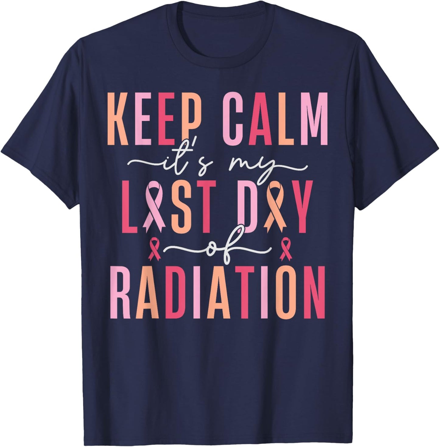 Keep Calm It's My Last Day Of Radiation Therapy Treatment T-Shirt - T-Shirt | Navy