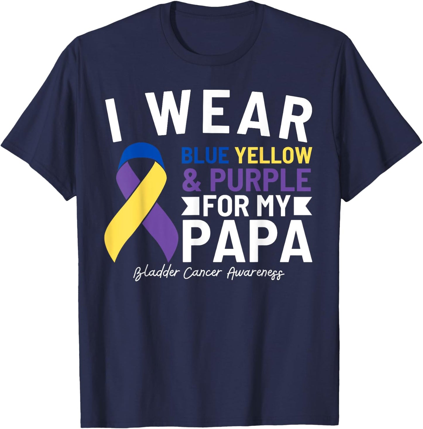 I Wear Blue Yellow Purple For My Papa Bladder Cancer T-Shirt - T-Shirt | Navy