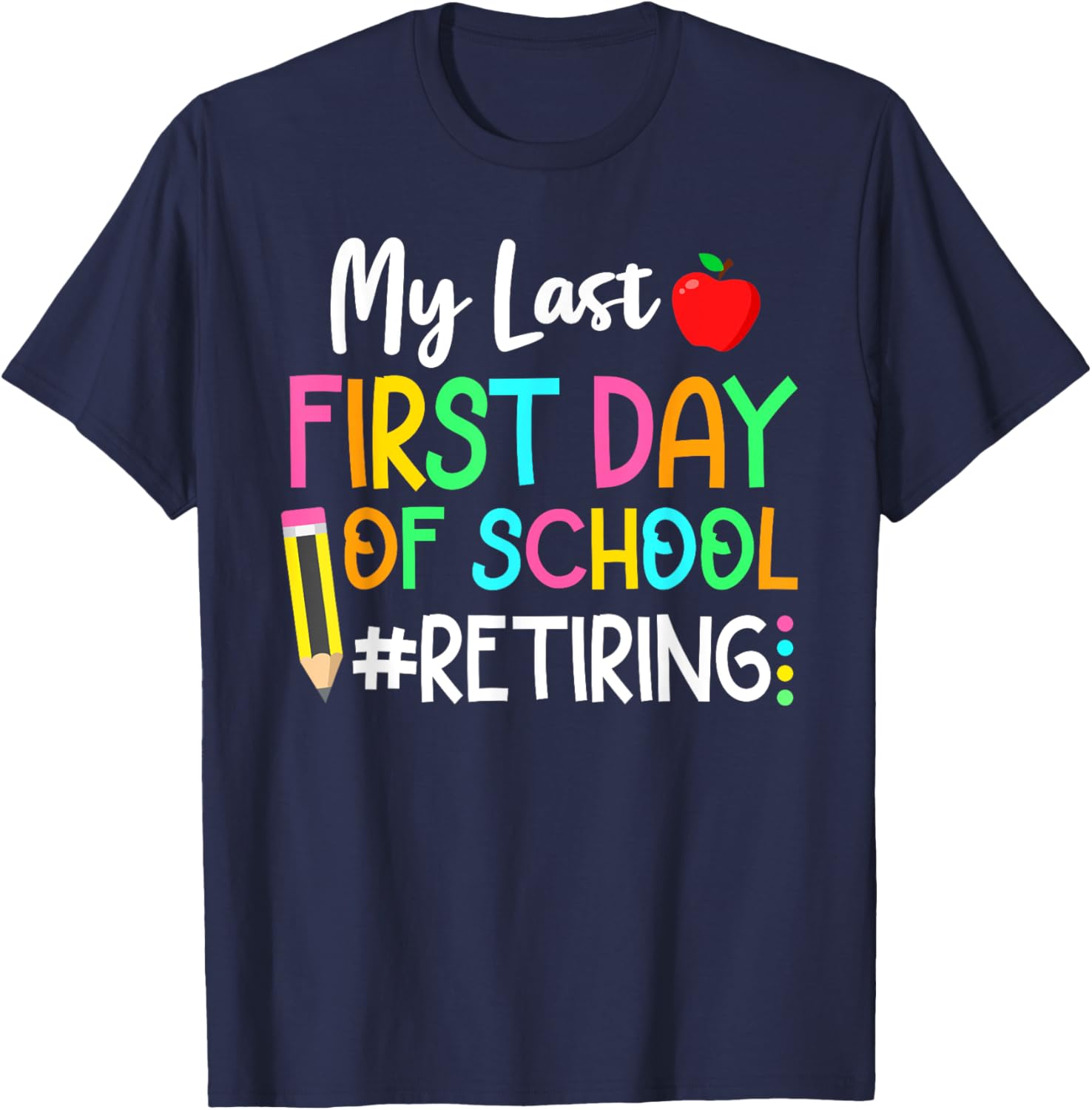 Funny Teacher's Retirement "My Last First Day of School" T-Shirt - T-Shirt | Navy