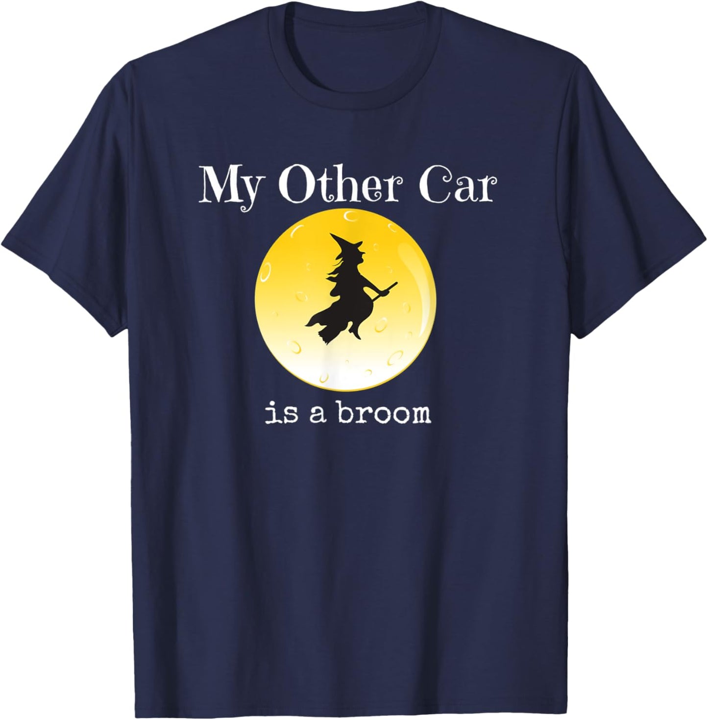 My Other Car Is a Broom Funny Sarcastic Halloween Design T-Shirt - T-Shirt | Navy