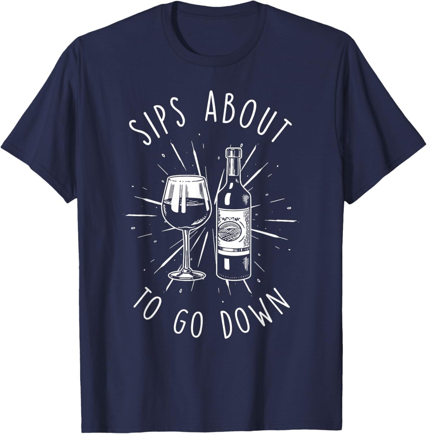 Sips About To Go Down Funny Vinery & Wine Tasting Gifts T-Shirt - T-Shirt | Navy