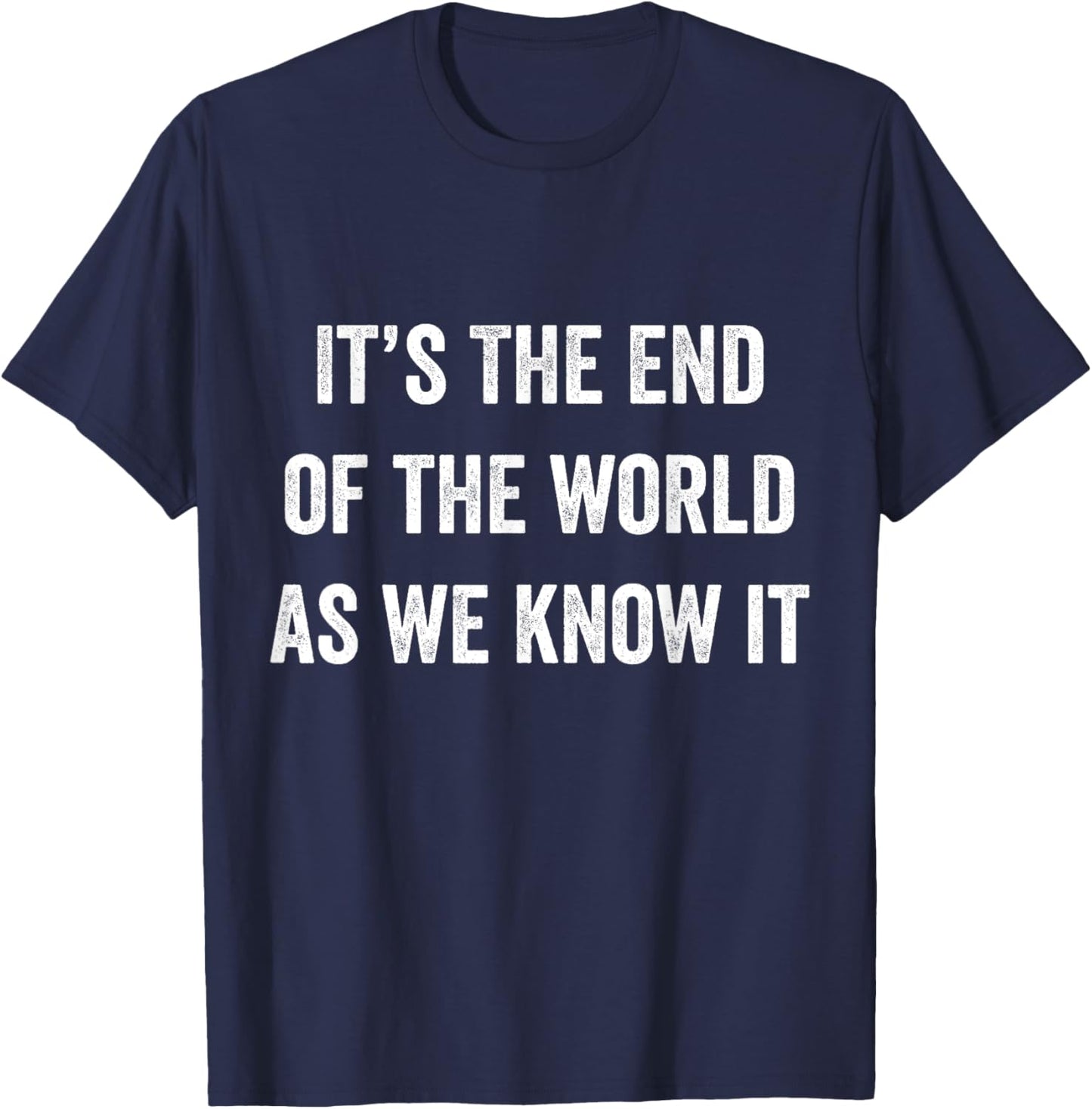 It's The End Of The World As We Know It Funny Doom Gloom T-Shirt - T-Shirt | Navy