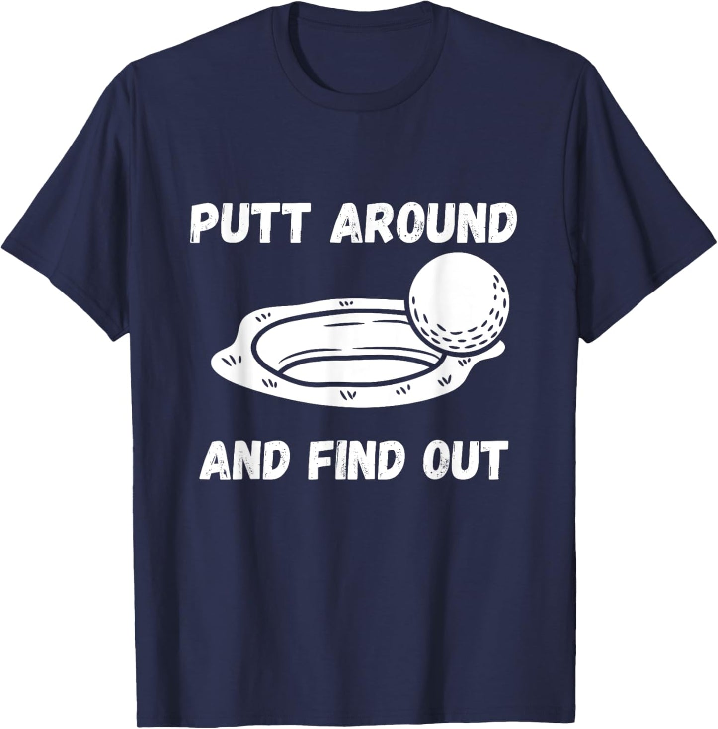 Putt Around And Find Out Golfer T-Shirt - T-Shirt | Navy