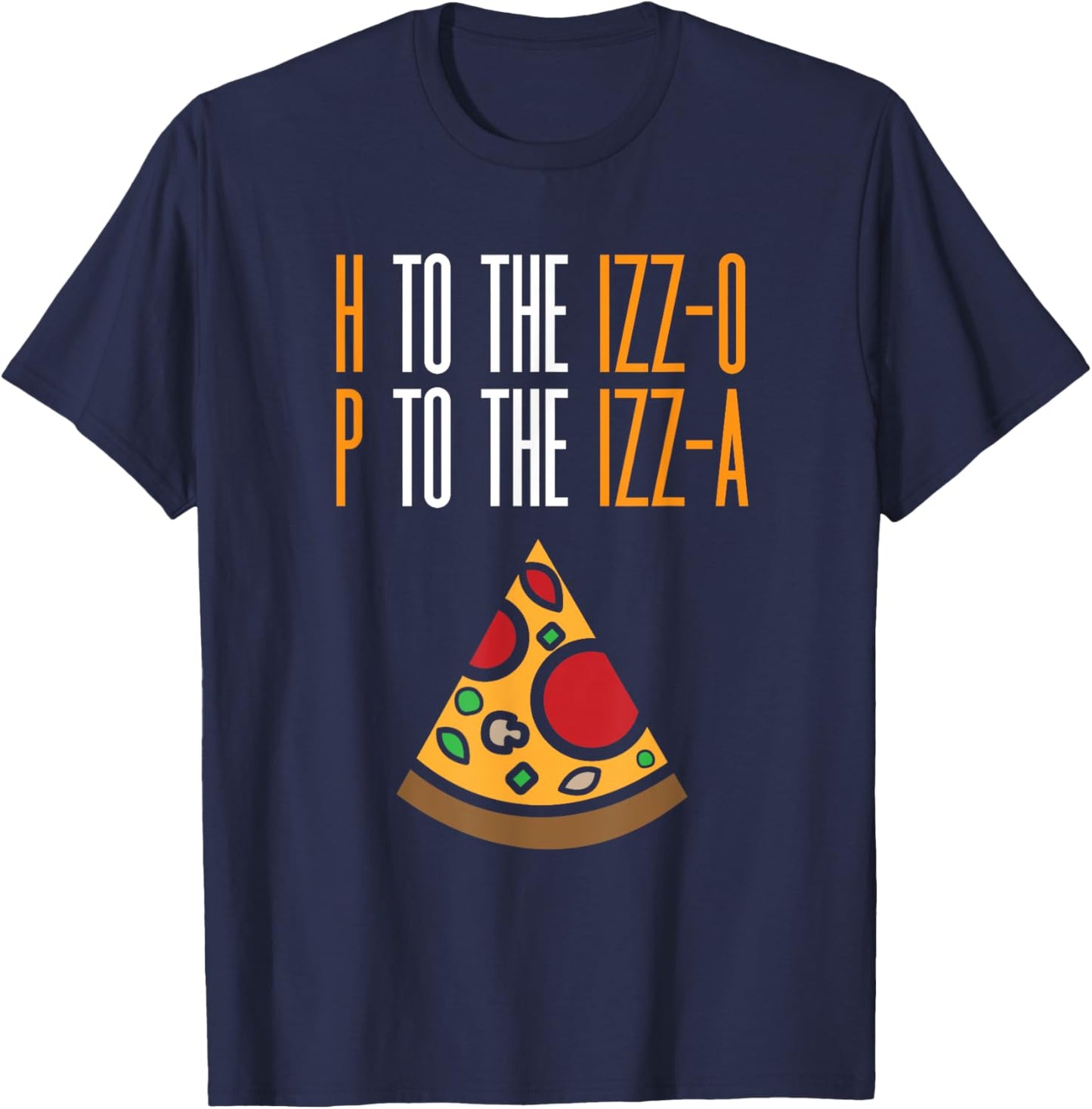 H to the Izz-O P to the Izz-A Funny Pizza Lover Rap Song Pun T-Shirt - T-Shirt | Navy