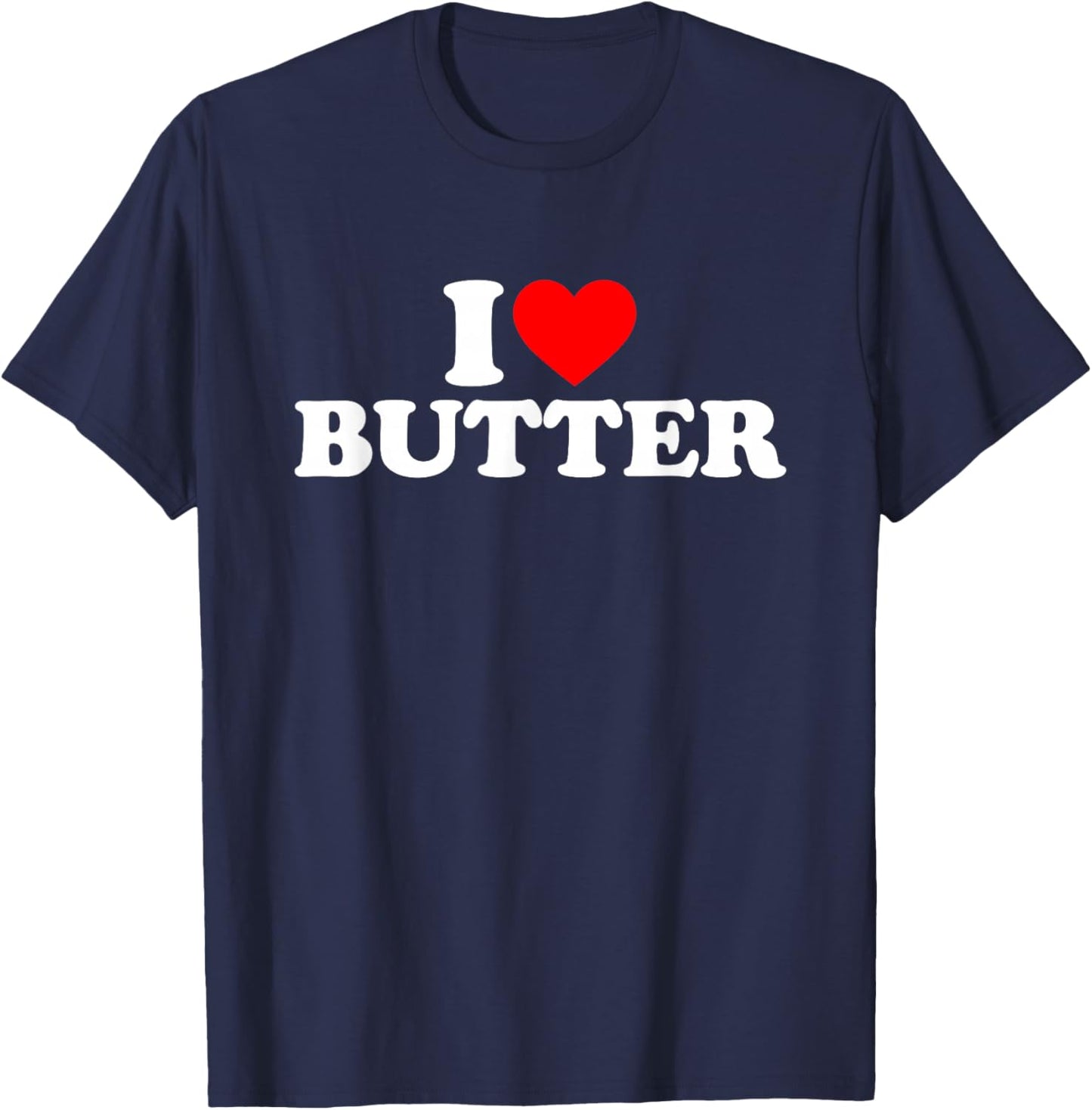 I Love Butter I Heart Butter Shirt Food Lover T-Shirt - T-Shirt | Navy
