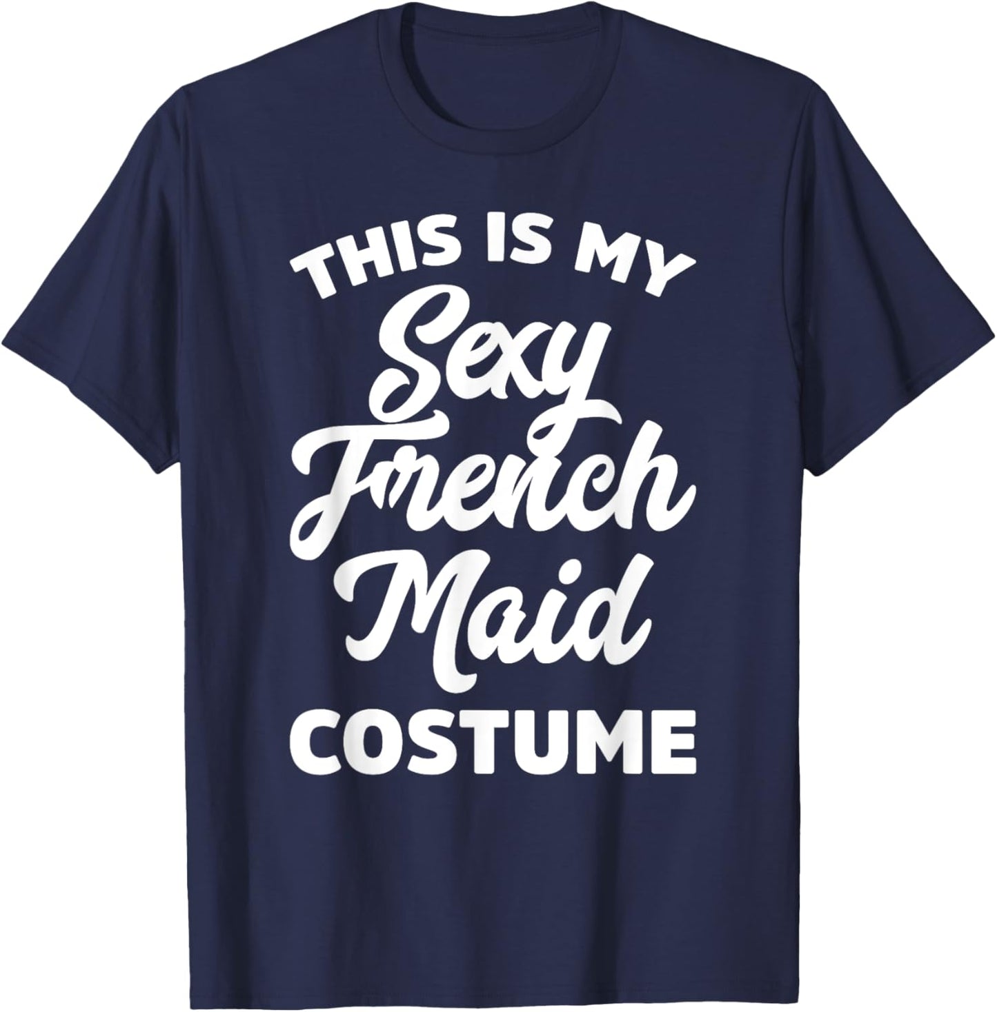 This Is My Sexy French Maid Costume Halloween Ironic Pun T-Shirt - T-Shirt | Navy