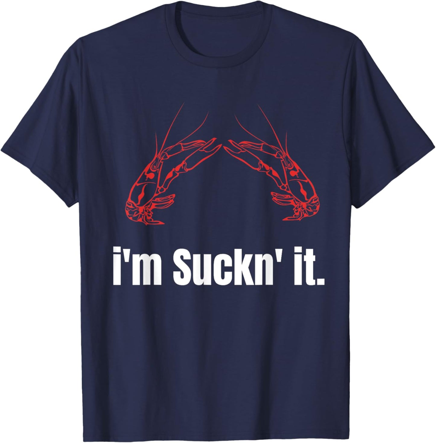 I'm Suckn It Crawfish Season Wear For The Next Crawfish Boil T-Shirt - T-Shirt | Navy