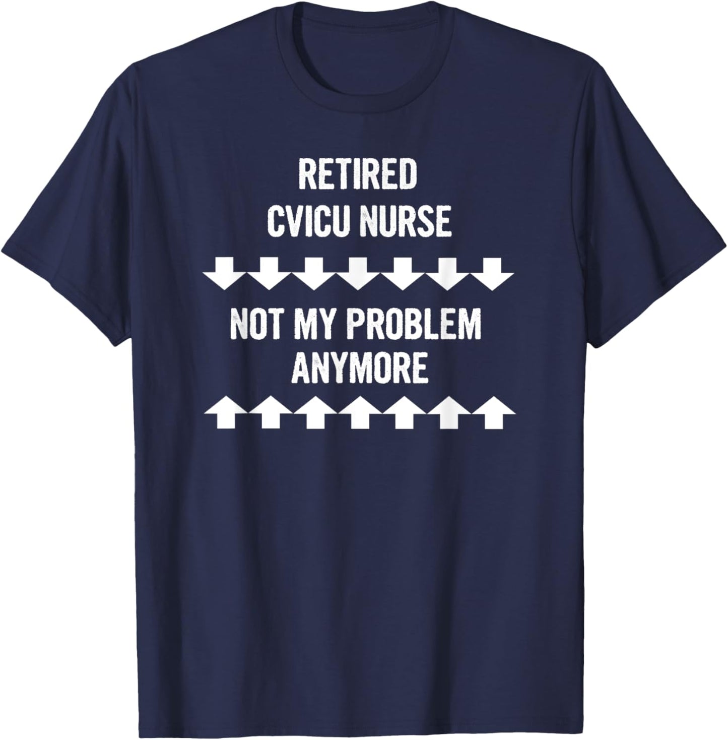 Retired Cvicu Nurse Not My Problem Anymore T-Shirt - T-Shirt | Navy