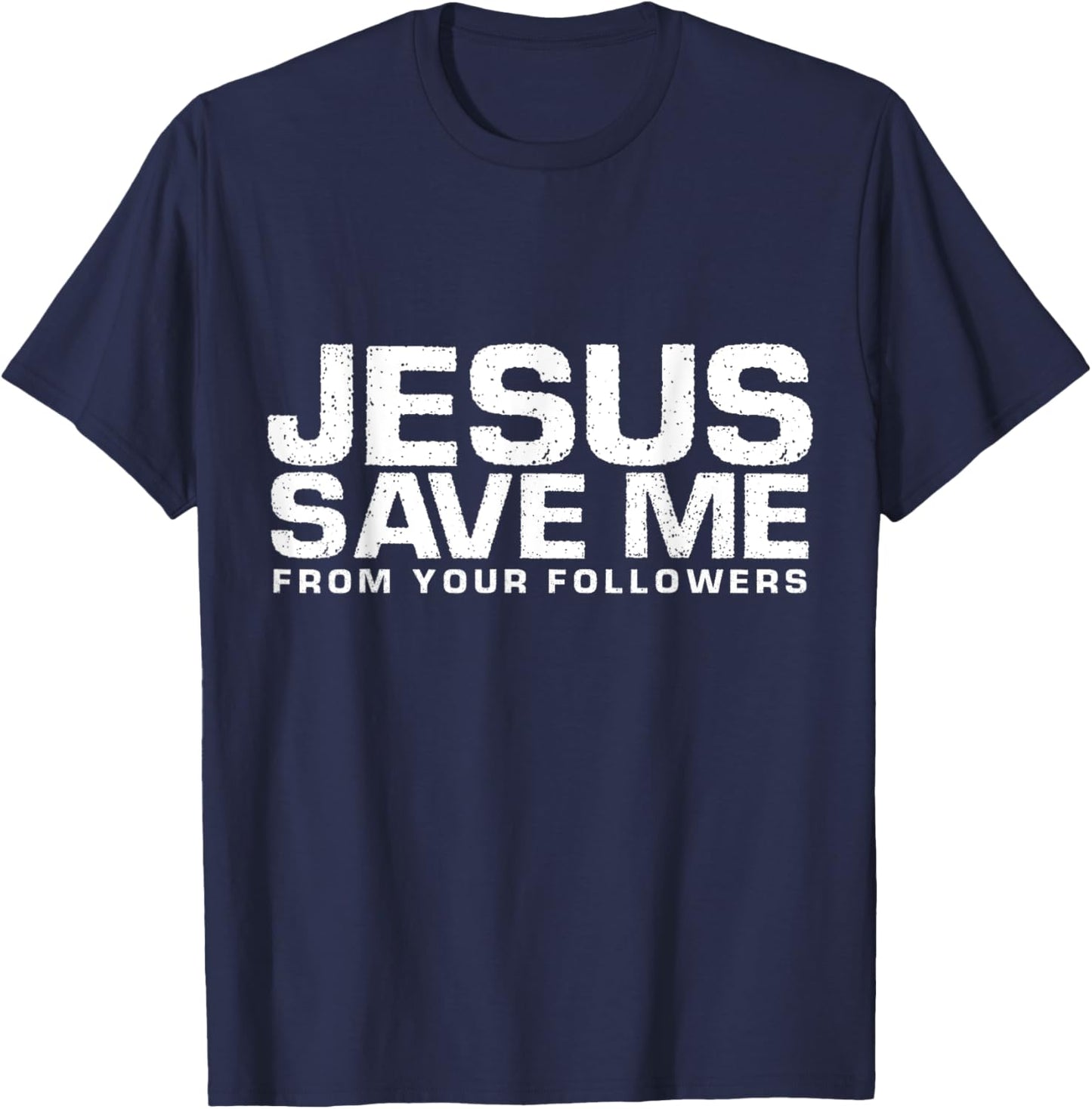 Jesus Save Me From Your Followers, Funny Religious T-Shirt - T-Shirt | Navy