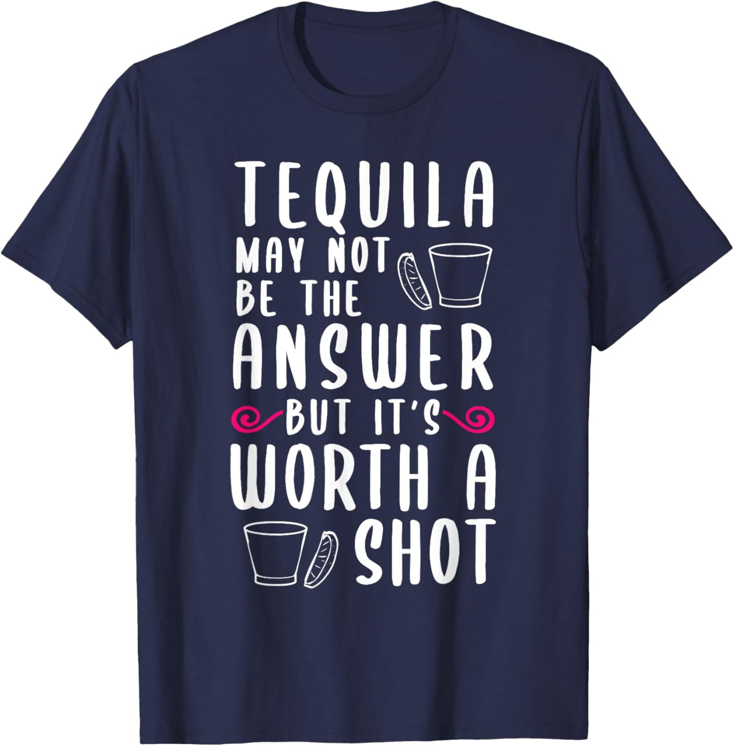 Tequila May Not Be The Answer But Worth A Shot T-Shirt - T-Shirt | Navy