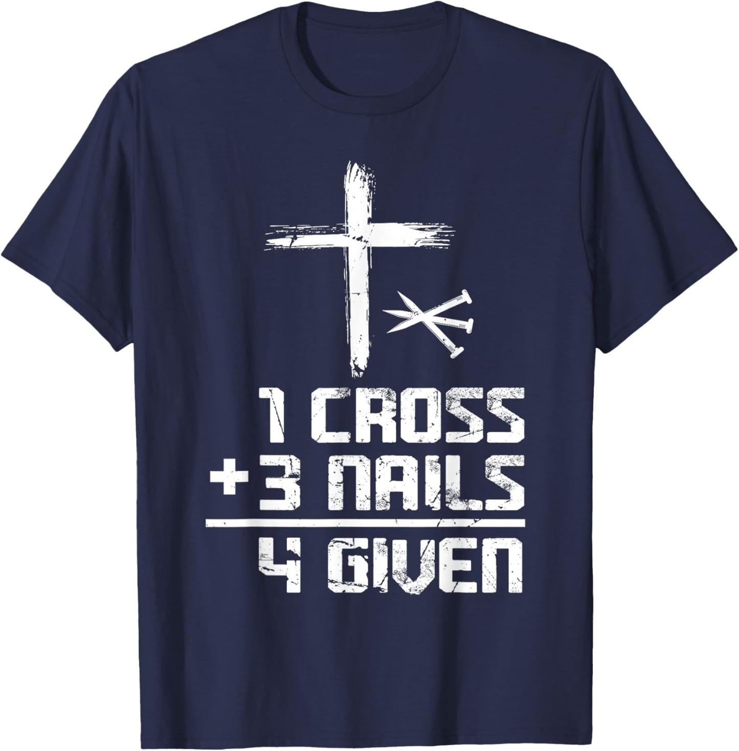 Christian Cross Faith 1 Cross 3 Nails 4 Given T-Shirt - T-Shirt | Navy