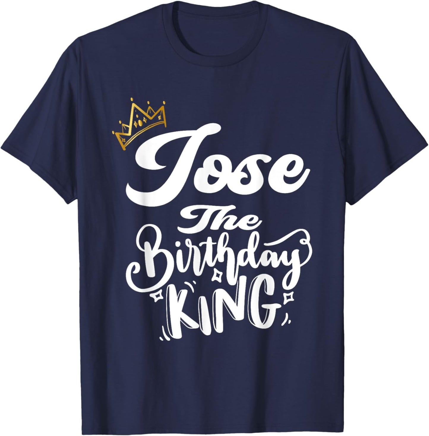 Jose The Birthday King Happy Birthday Shirt Men Boys Teens T-Shirt - T-Shirt | Navy