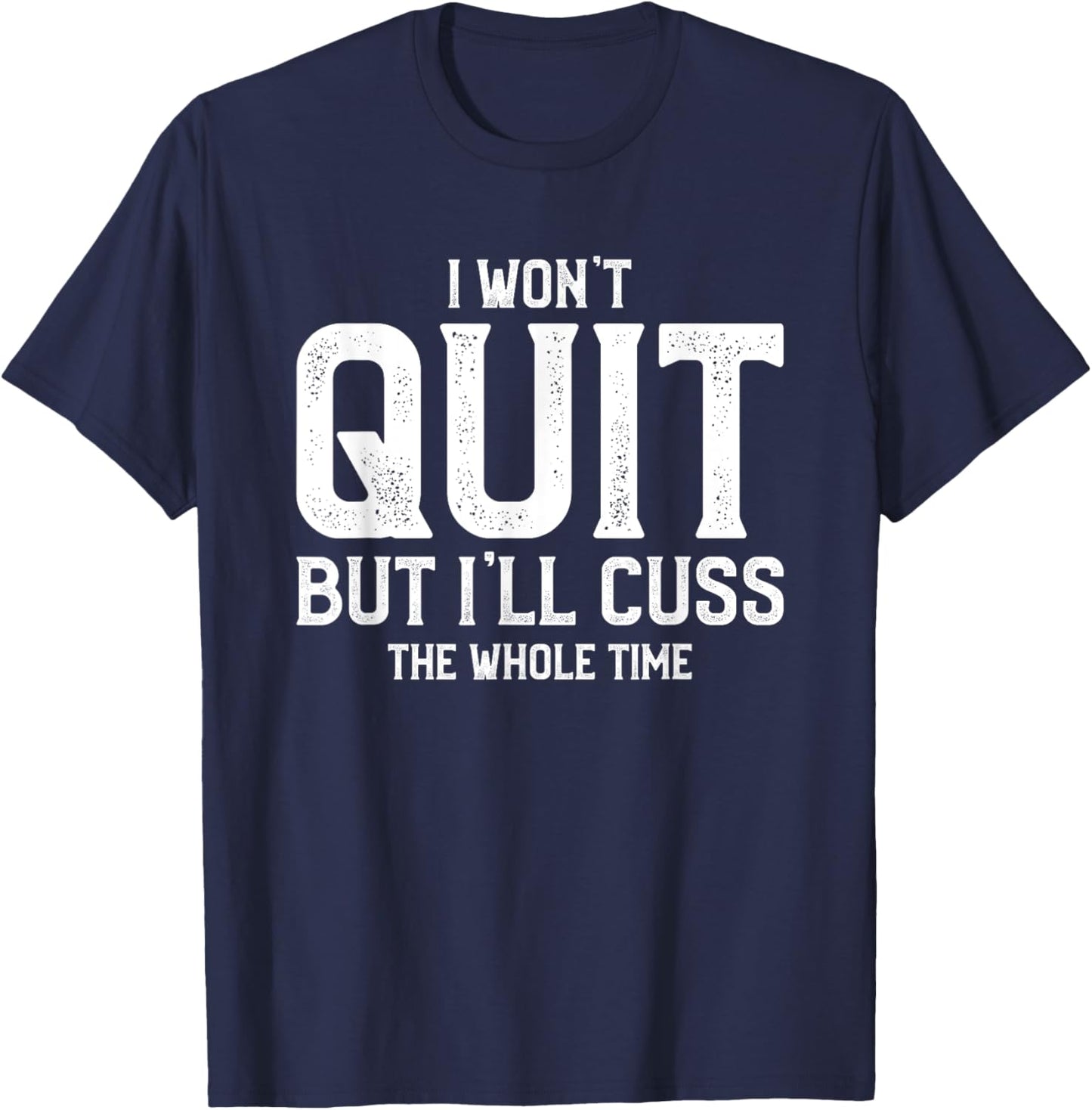 I Won't Quit But I'll Cuss The Whole Time T-Shirt - T-Shirt | Navy