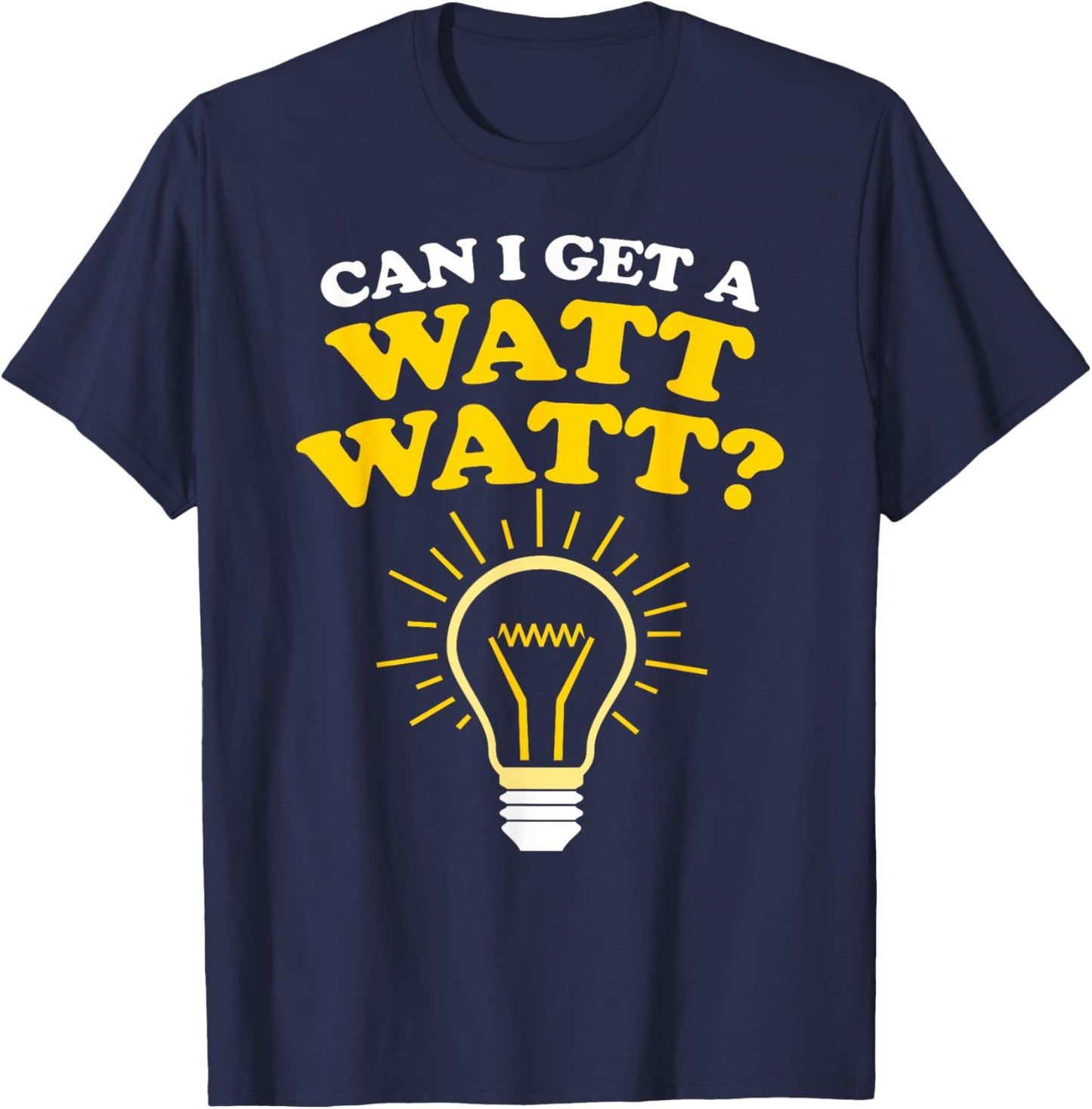 Can I Get a Watt Watt T-Shirt - T-Shirt | Navy