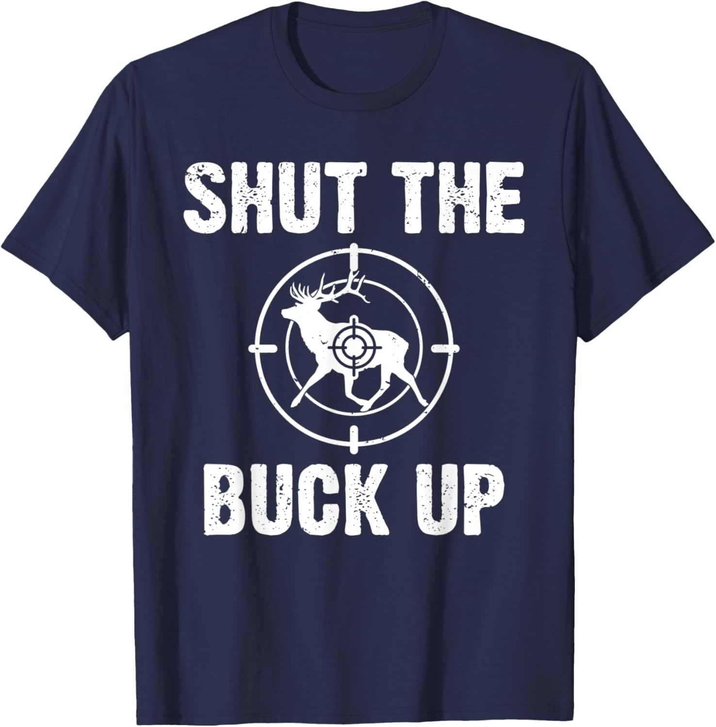 Shut the Buck Up Funny Wildlife Fishing Hunter T-Shirt - T-Shirt | Navy