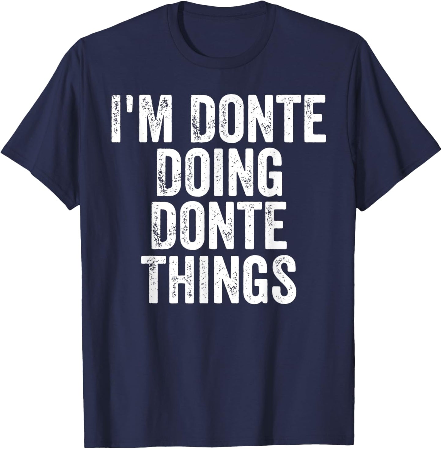 I'm Donte Doing Donte Things Shirt Personalized First Name T-Shirt - T-Shirt | Navy