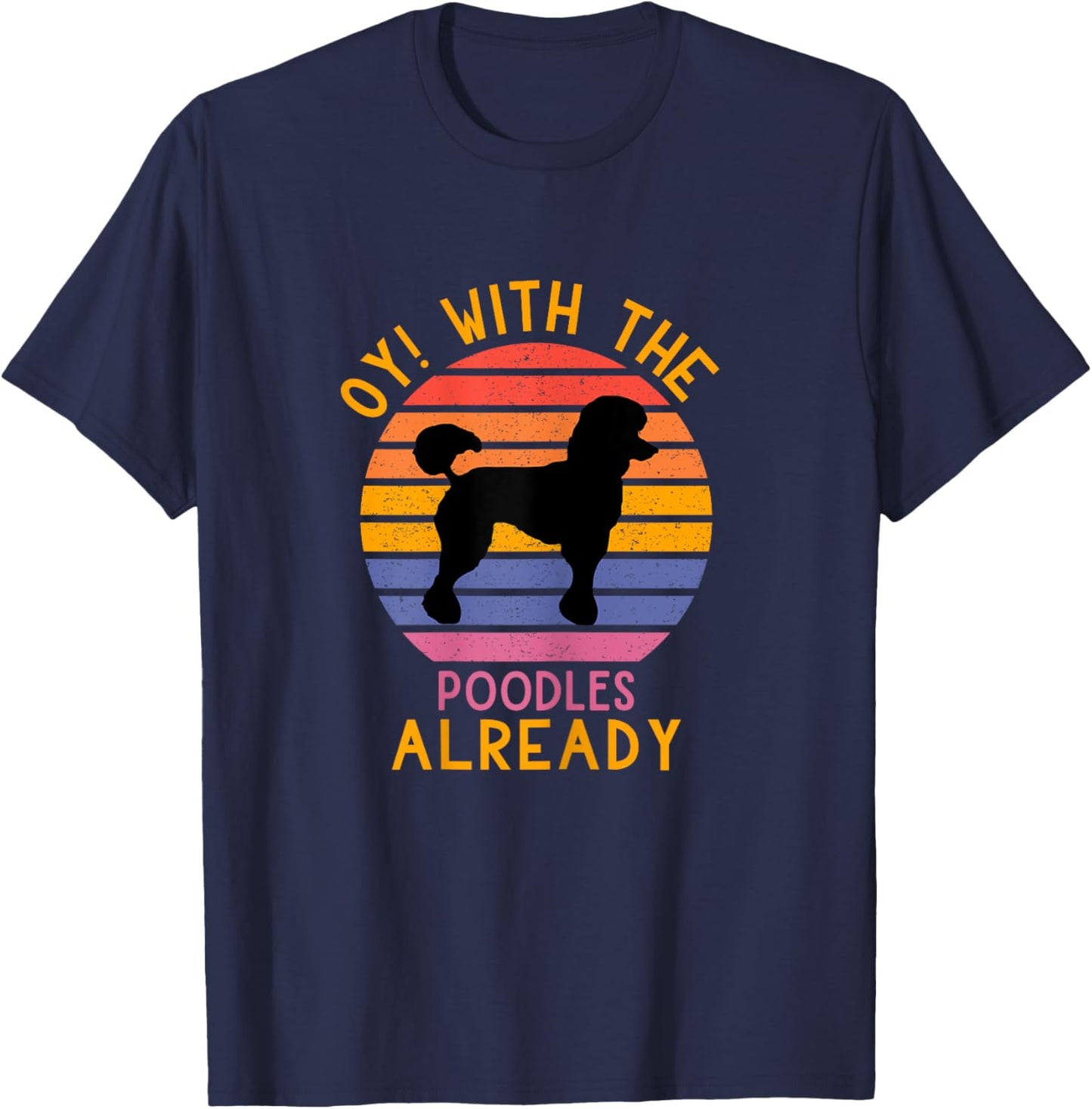 Funny Poodle Dog Lovers Oy! With The Poodles Already T-Shirt - T-Shirt | Navy