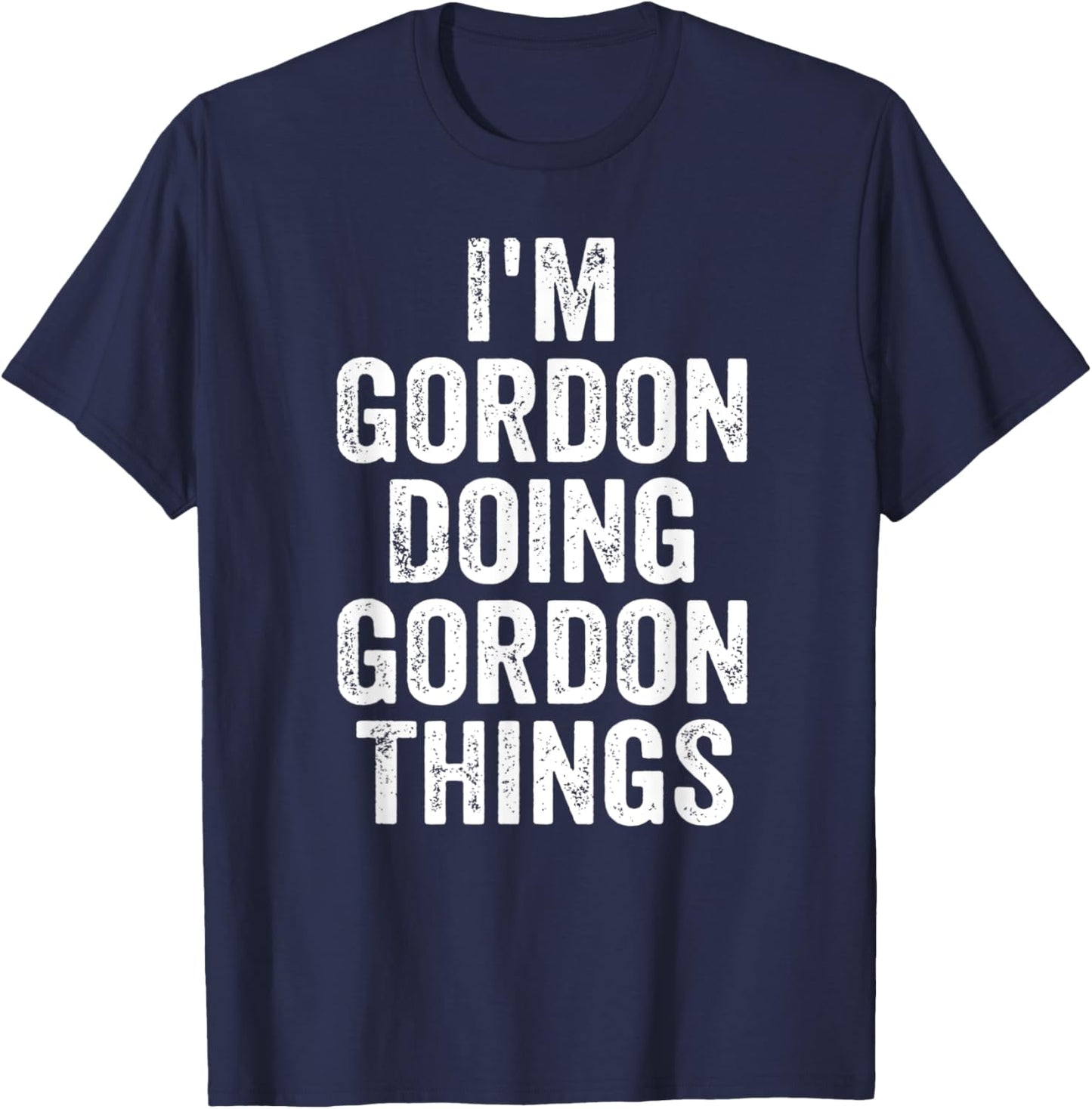 I'm Gordon Doing Gordon Things Shirt Personalized First Name T-Shirt - T-Shirt | Navy