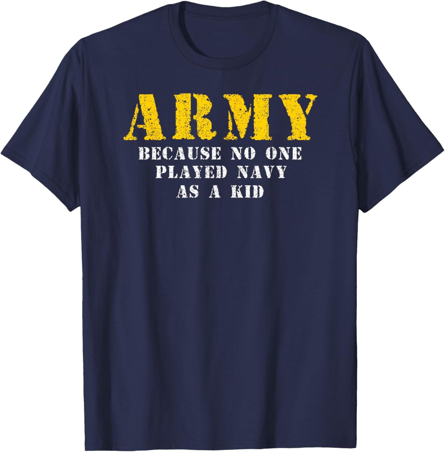 Army Because No One Played Navy As A Kid Funny Army Says T-Shirt - T-Shirt | Navy
