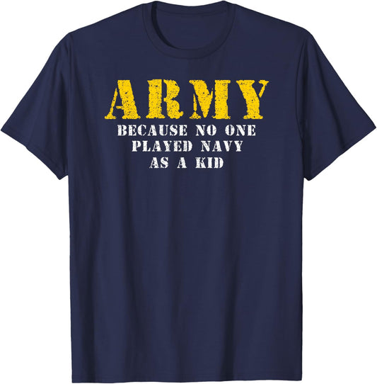 Army Because No One Played Navy As A Kid Funny Army Says T-Shirt - T-Shirt | Navy