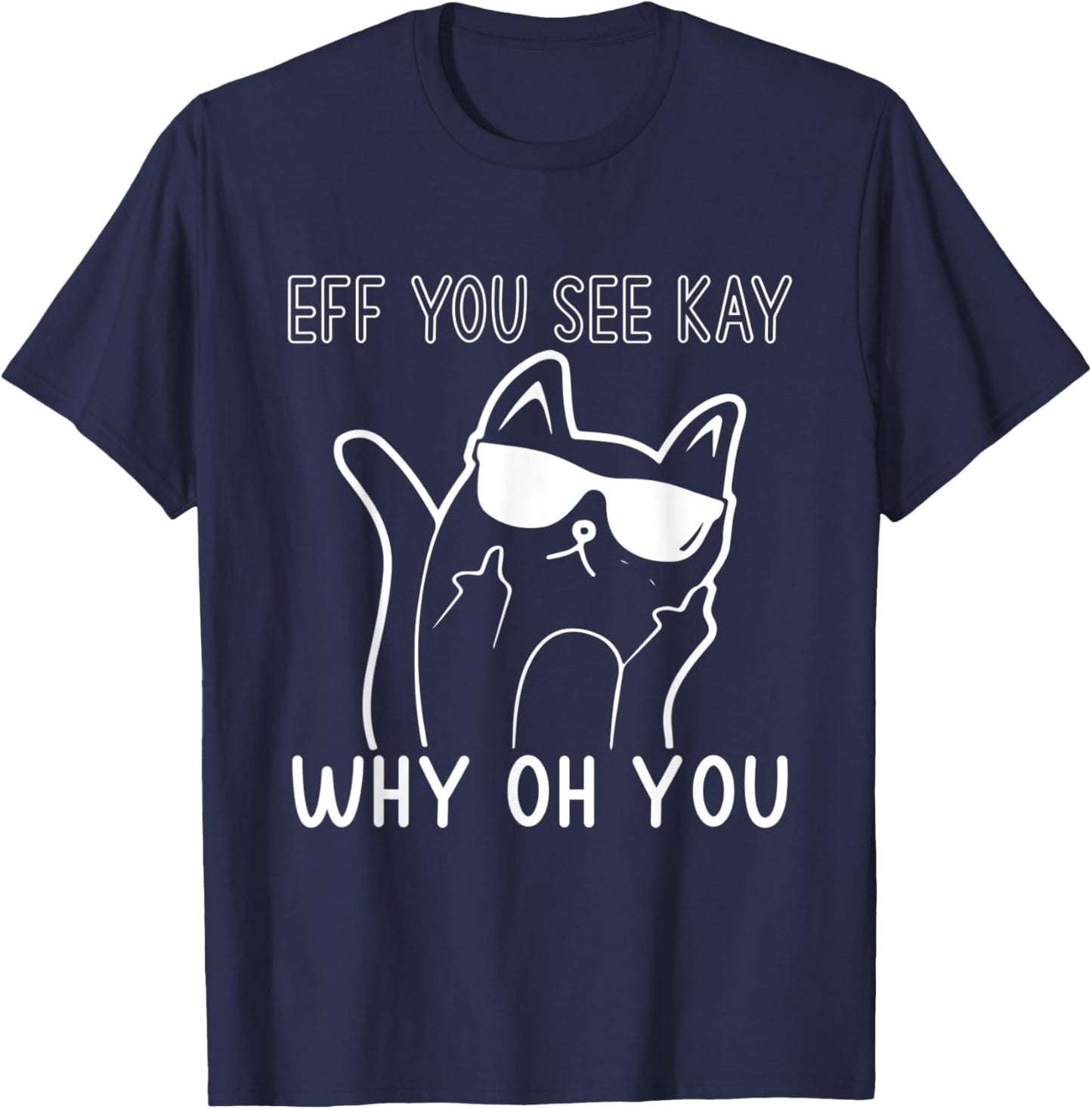 Eff You See Kay Why Oh You Cute Cat Middle Finger Sunglasses Women T-Shirt - T-Shirt | Navy
